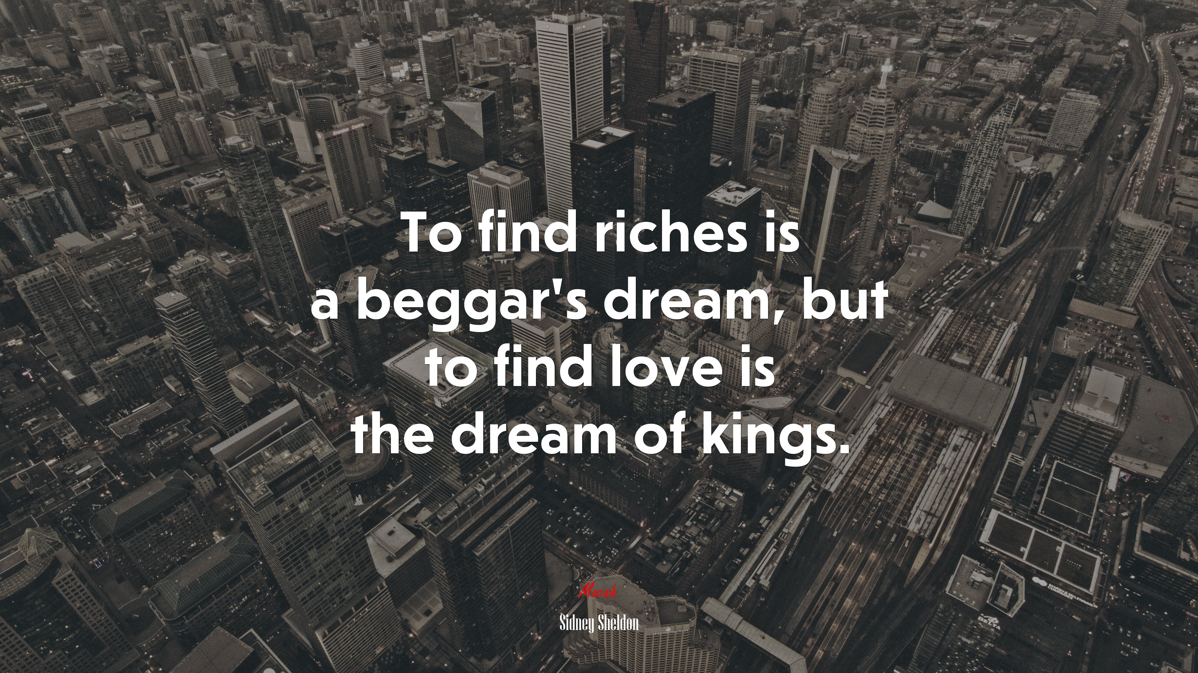 To find riches is a beggar’s dream, but to find love is the dream of kings. | Sidney Sheldon quote HD Wallpaper