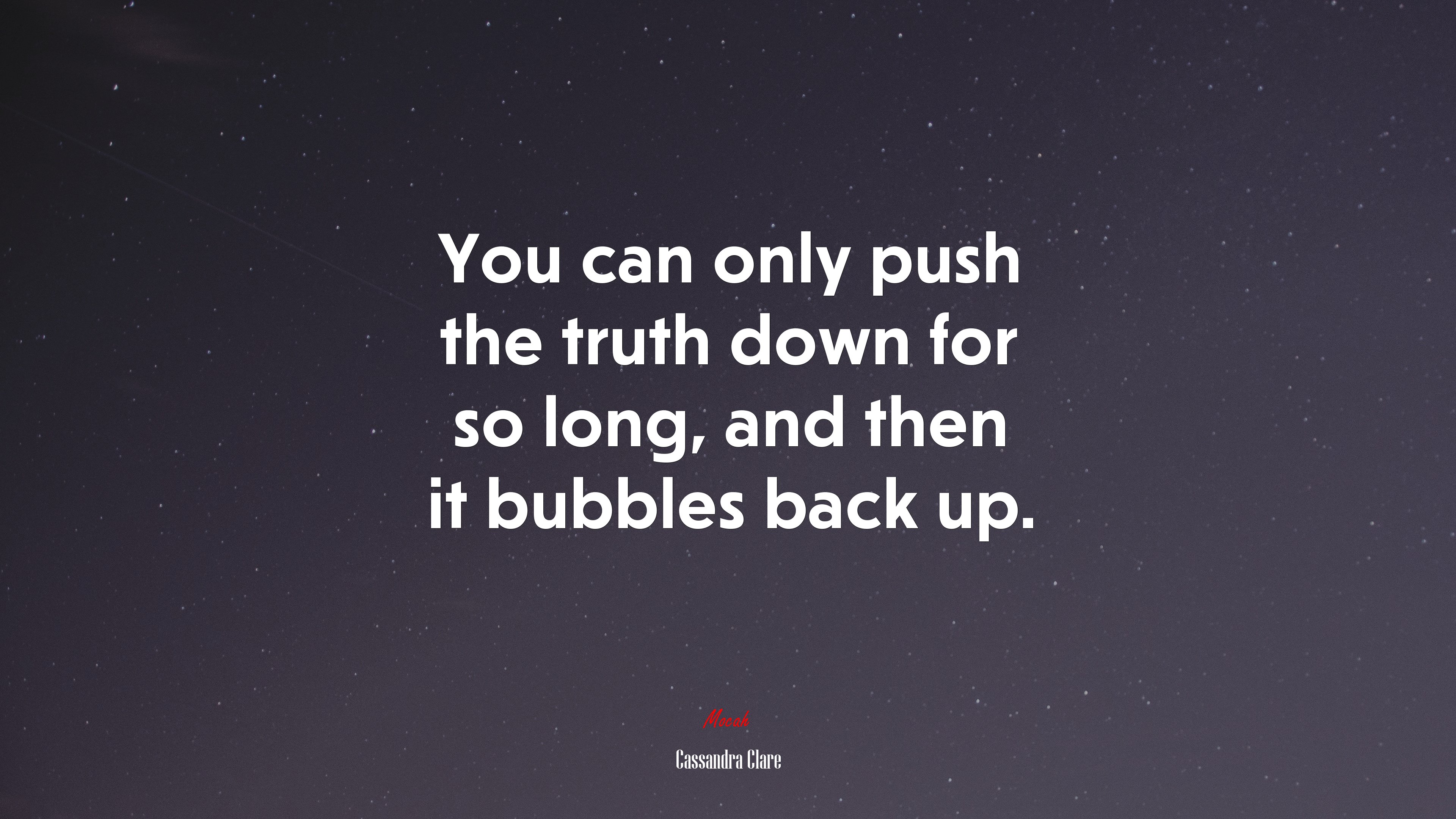 You can only push the truth down for so long, and then it bubbles back up. | Cassandra Clare quote HD Wallpaper