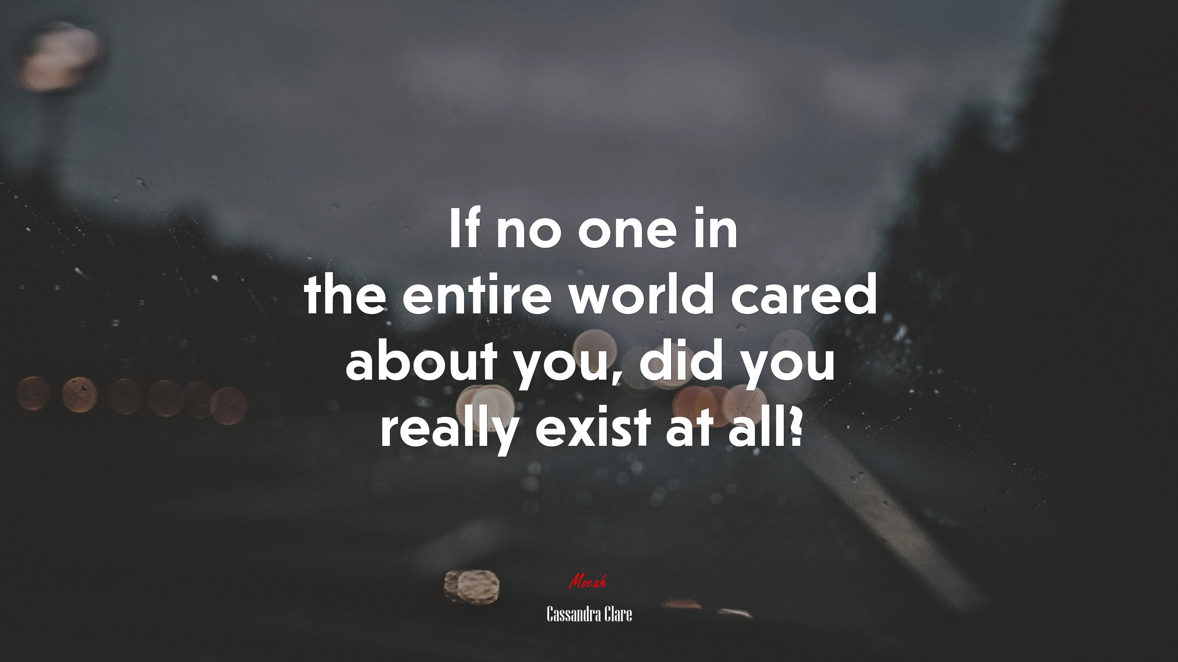If no one in the entire world cared about you, did you really exist at all? | Cassandra Clare quote HD Wallpaper