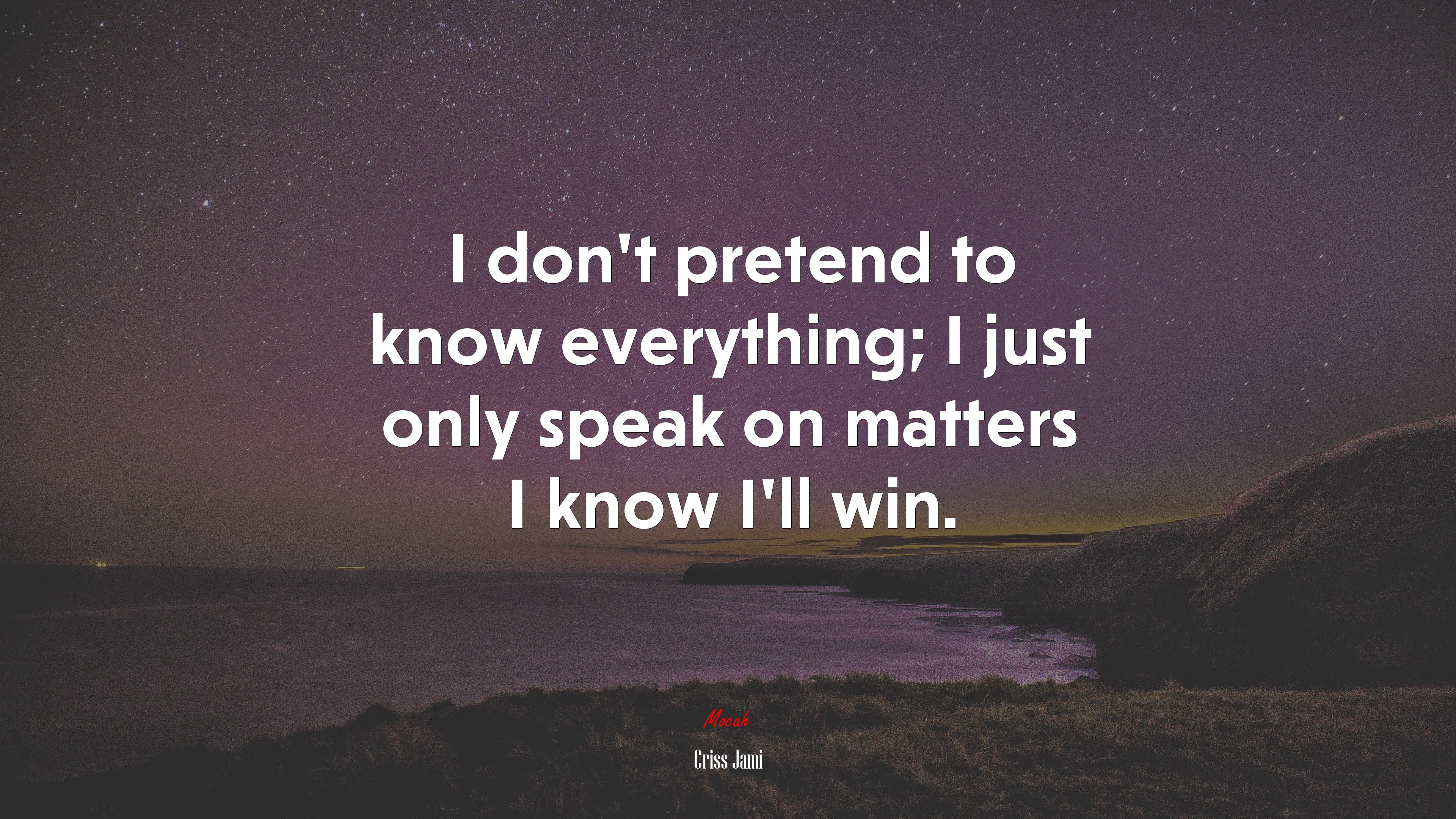 I don’t pretend to know everything; I just only speak on matters I know I’ll win. | Criss Jami quote HD Wallpaper