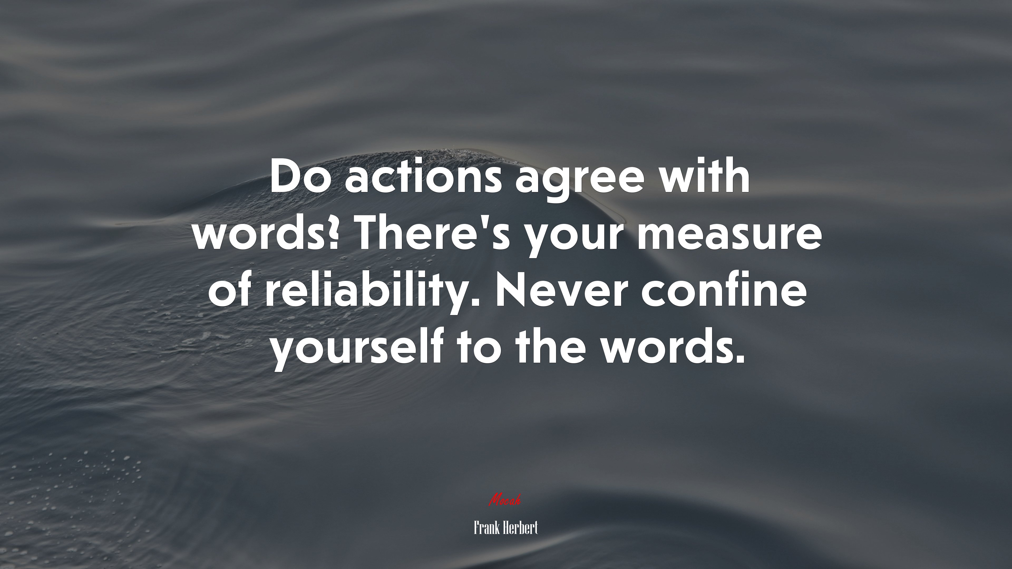 Do actions agree with words? There’s your measure of reliability. Never confine yourself to the words. | Frank Herbert quote HD Wallpaper