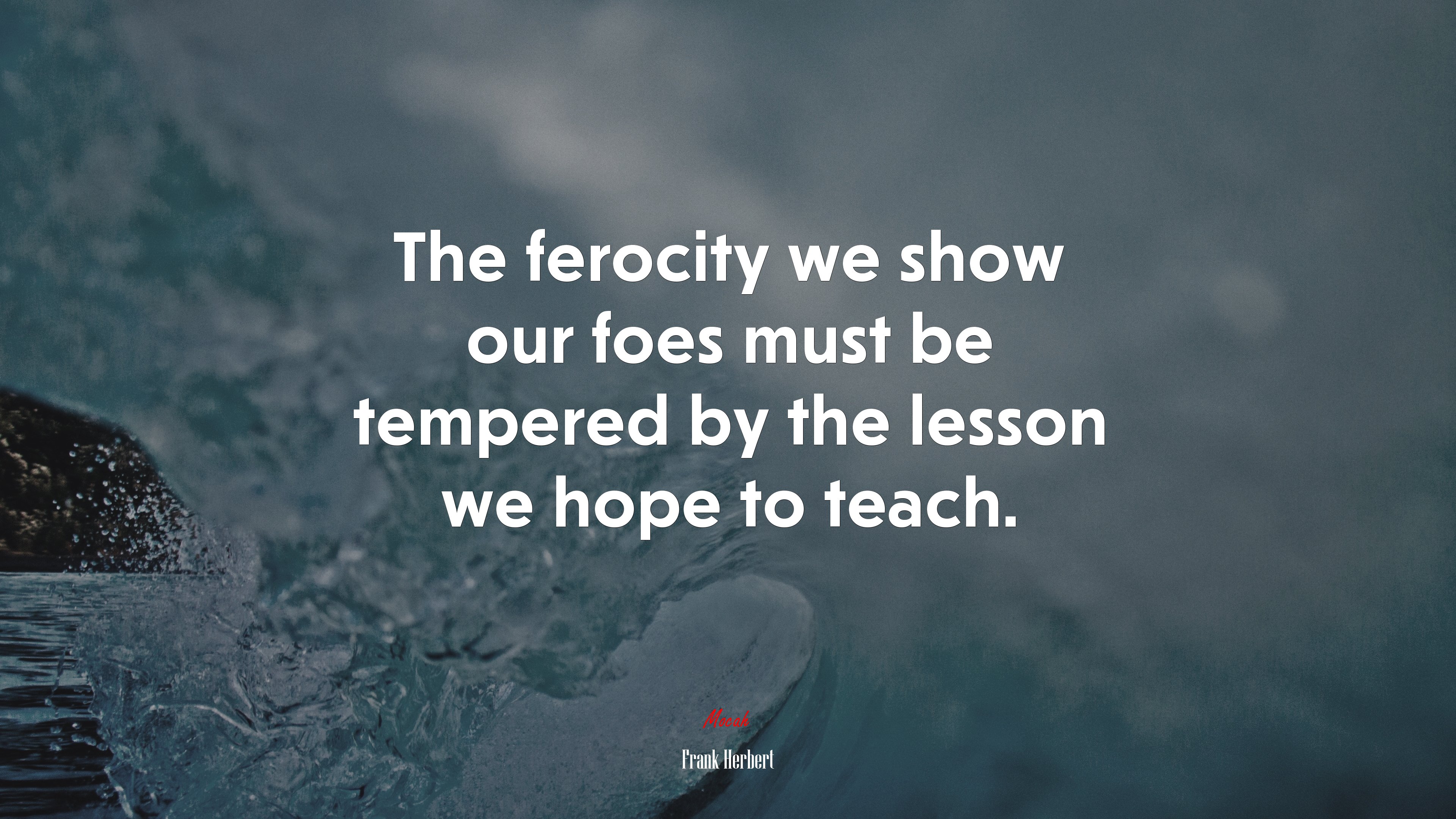 The ferocity we show our foes must be tempered by the lesson we hope to teach. | Frank Herbert quote HD Wallpaper