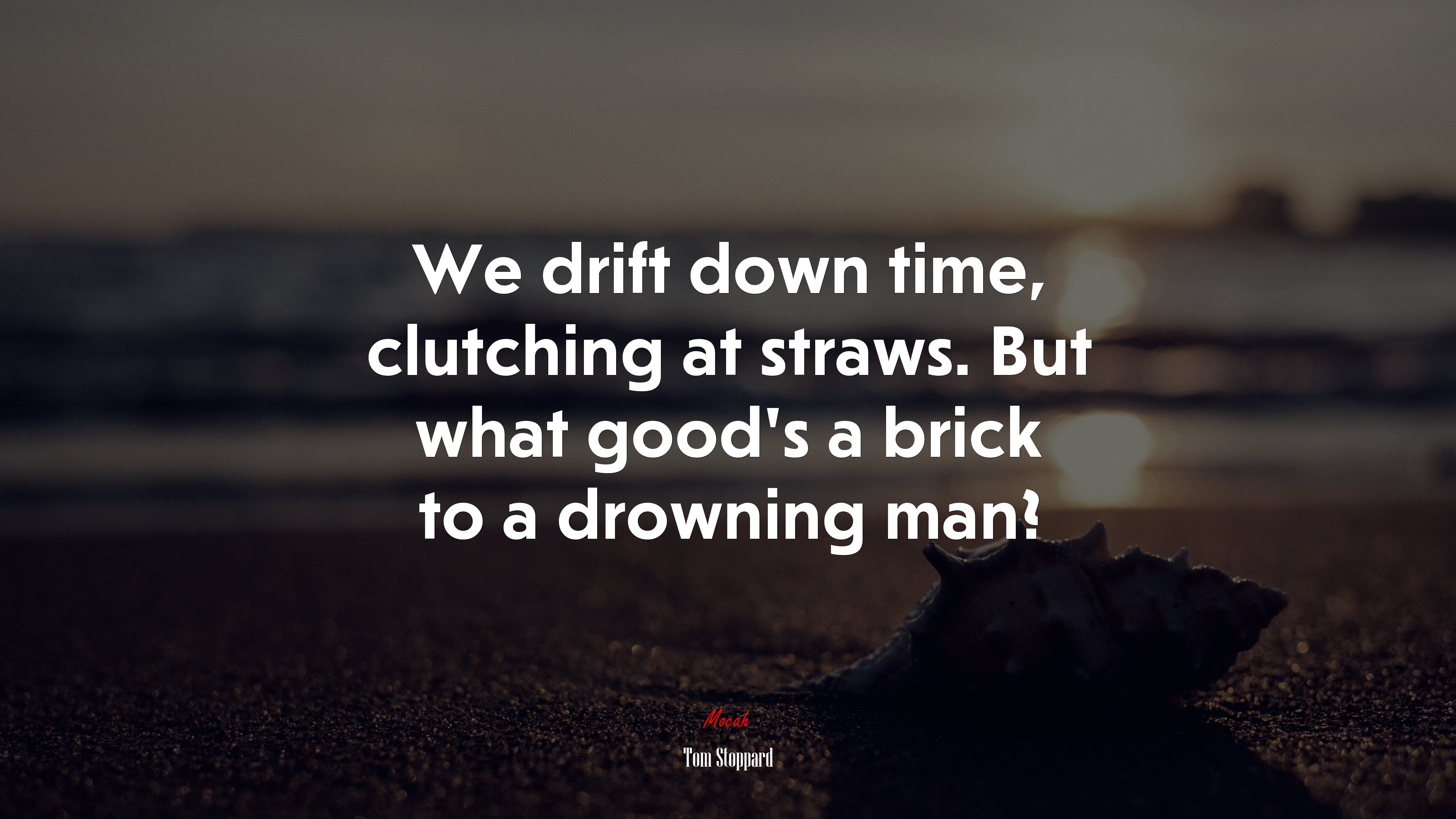We drift down time, clutching at straws. But what good’s a brick to a drowning man? | Tom Stoppard quote HD Wallpaper