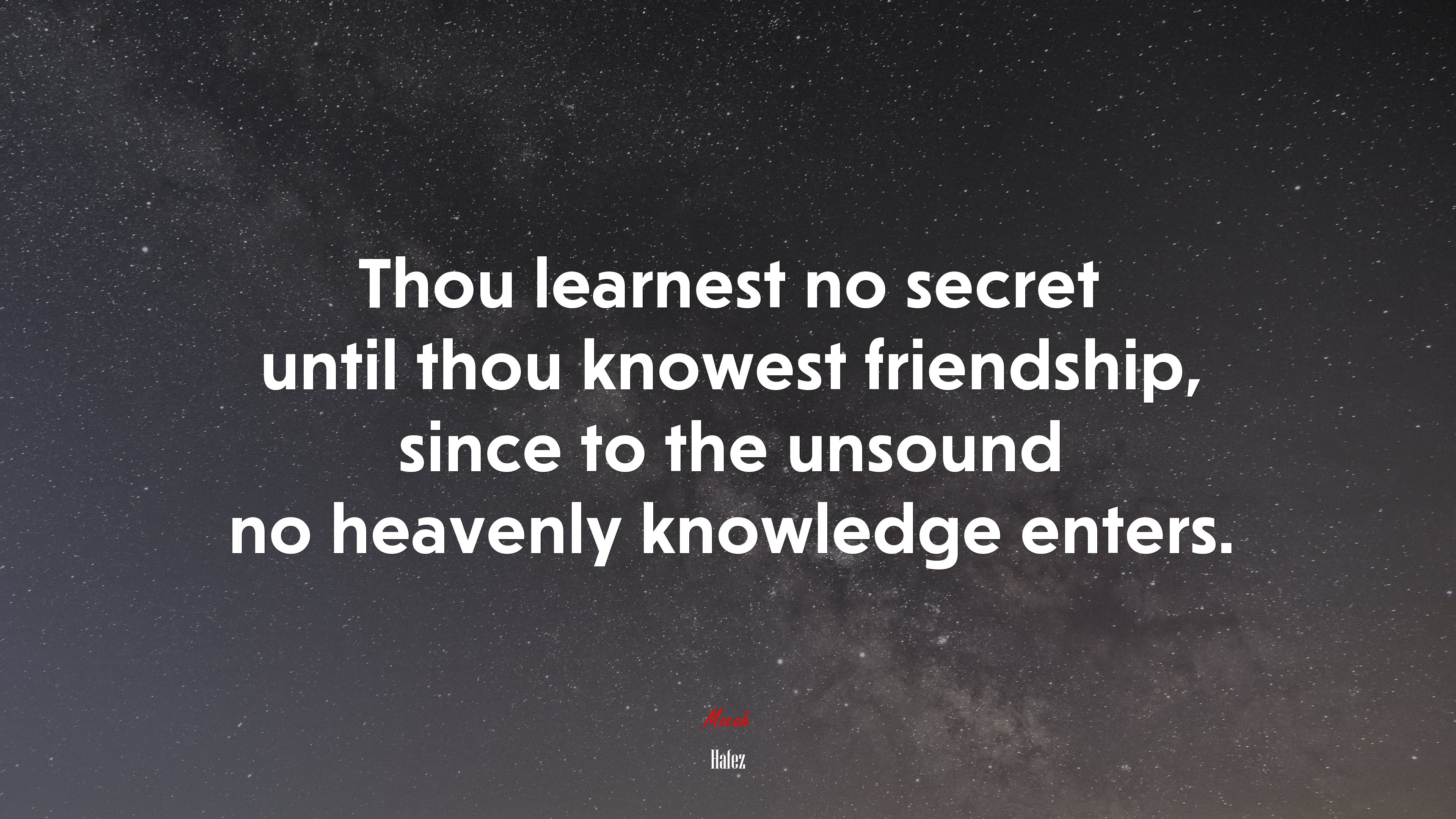 Thou learnest no secret until thou knowest friendship, since to the unsound no heavenly knowledge enters. | Hafez quote HD Wallpaper