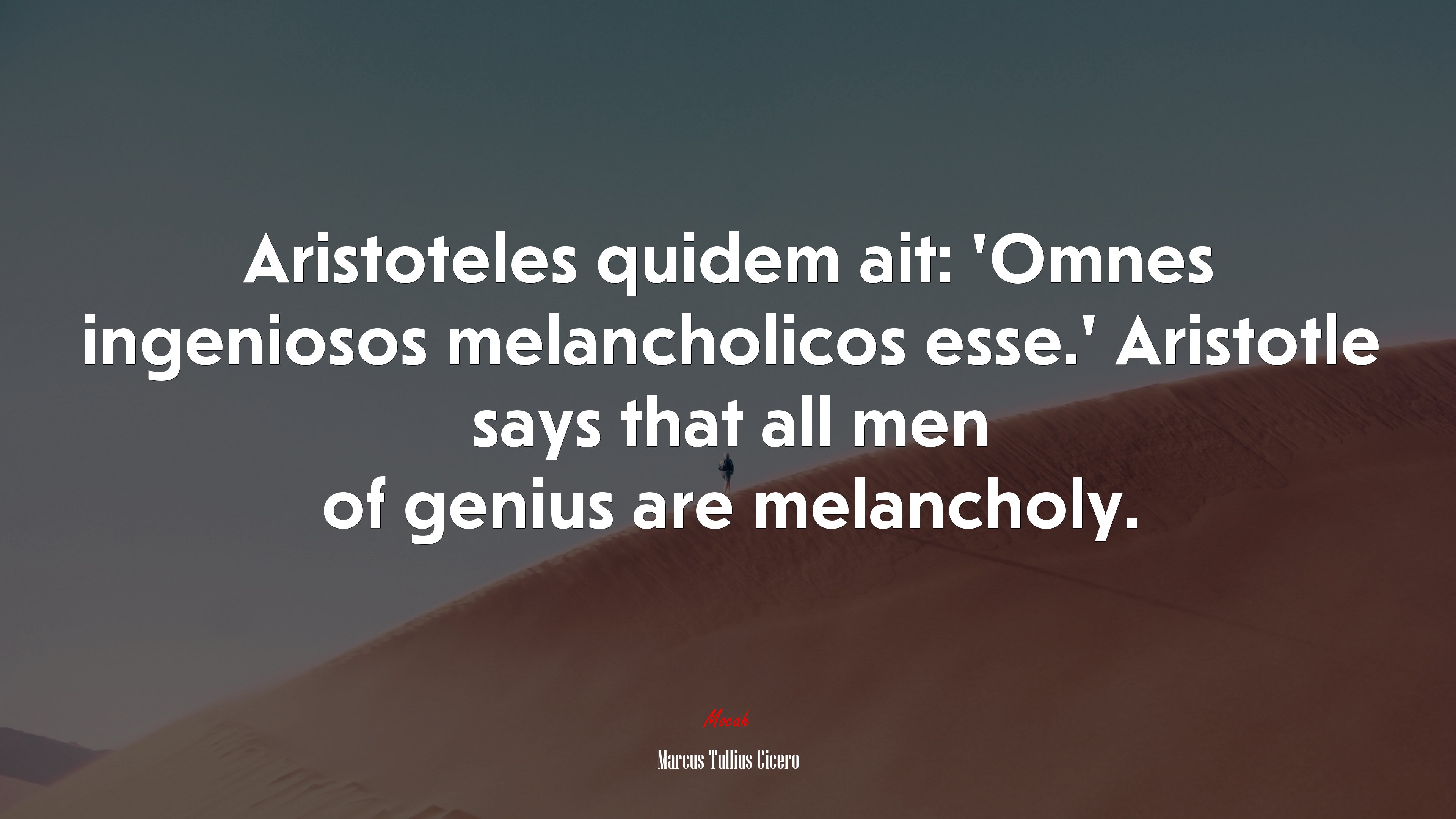 Aristoteles quidem ait: ‘Omnes ingeniosos melancholicos esse.’ Aristotle says that all men of genius are melancholy. | Marcus Tullius Cicero quote HD Wallpaper