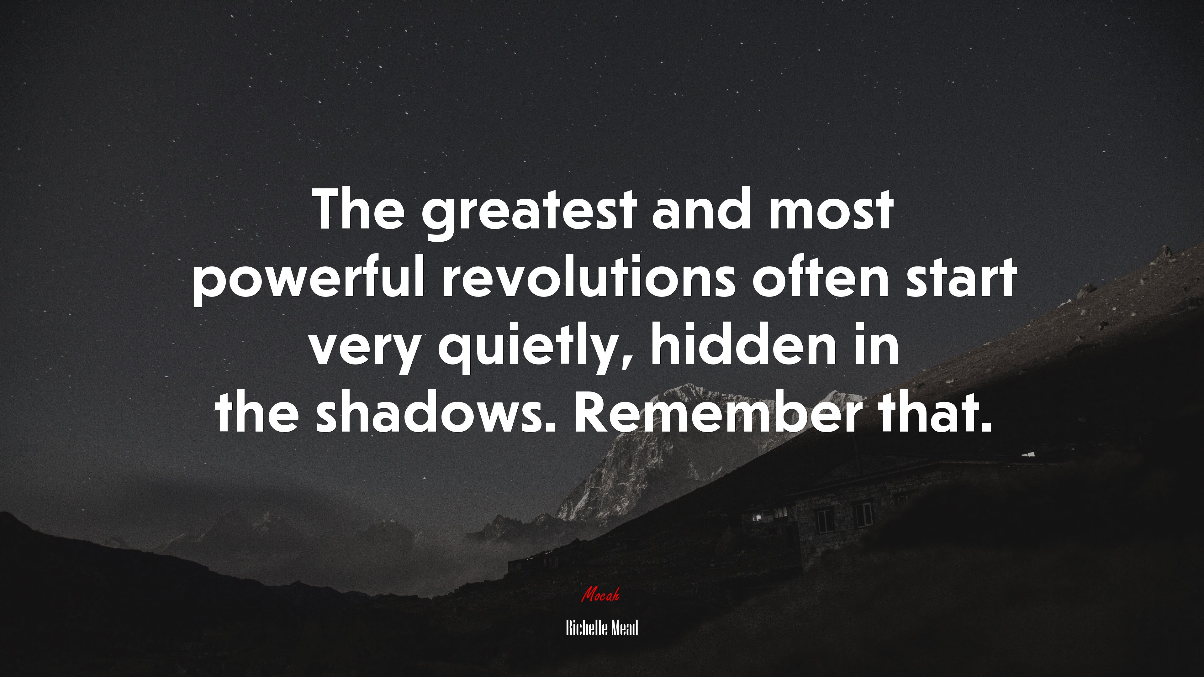 The greatest and most powerful revolutions often start very quietly, hidden in the shadows. Remember that. | Richelle Mead quote HD Wallpaper