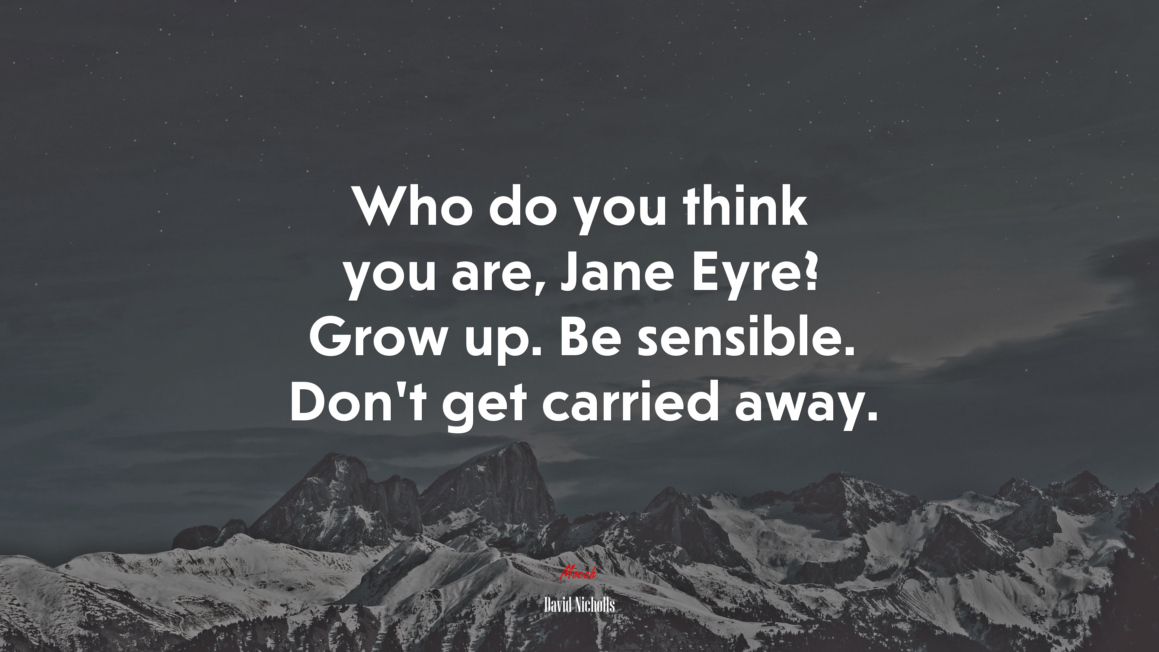 Who do you think you are, Jane Eyre? Grow up. Be sensible. Don’t get carried away. | David Nicholls quote HD Wallpaper