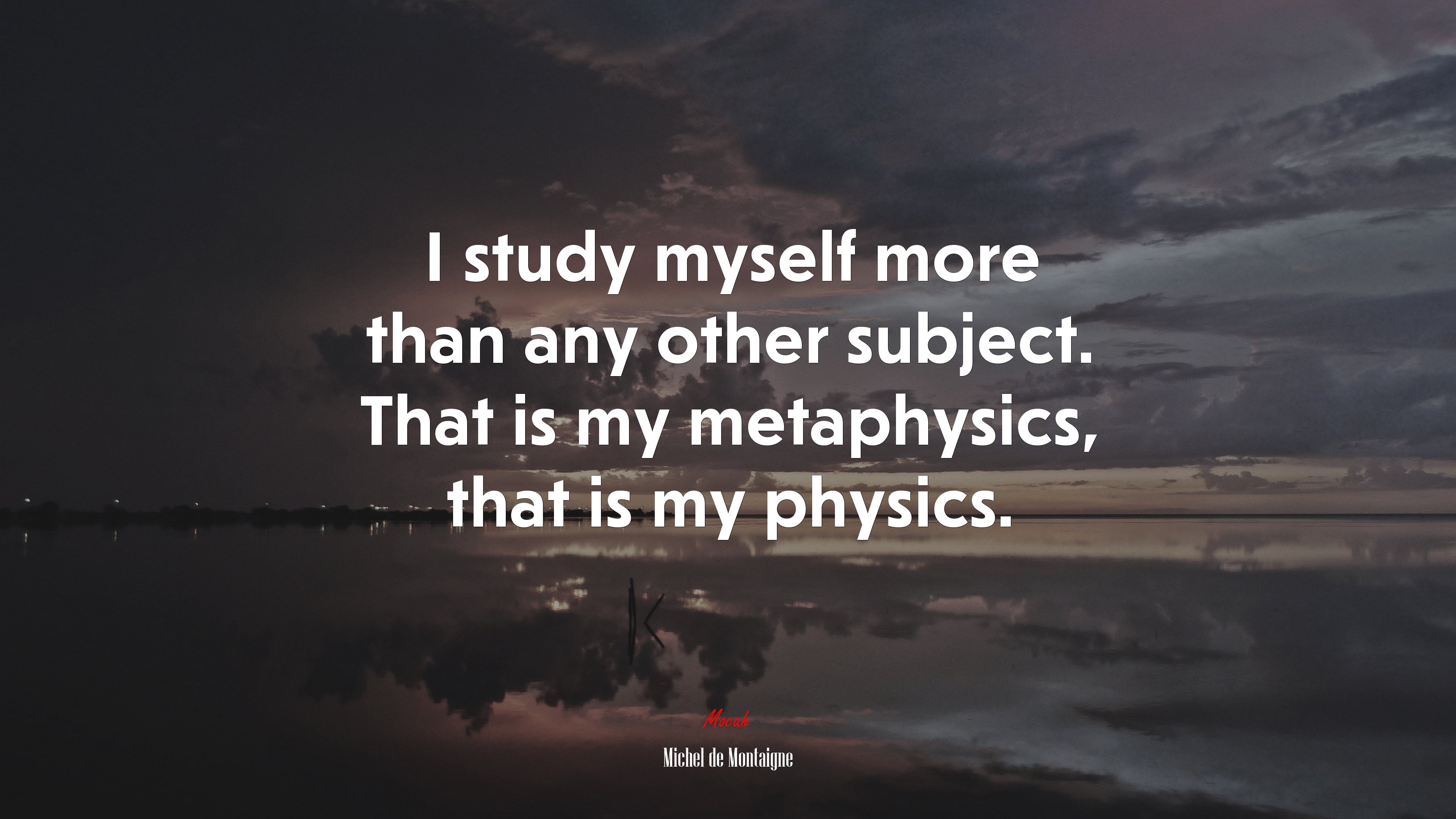 I study myself more than any other subject. That is my metaphysics, that is my physics. | Michel de Montaigne quote HD Wallpaper