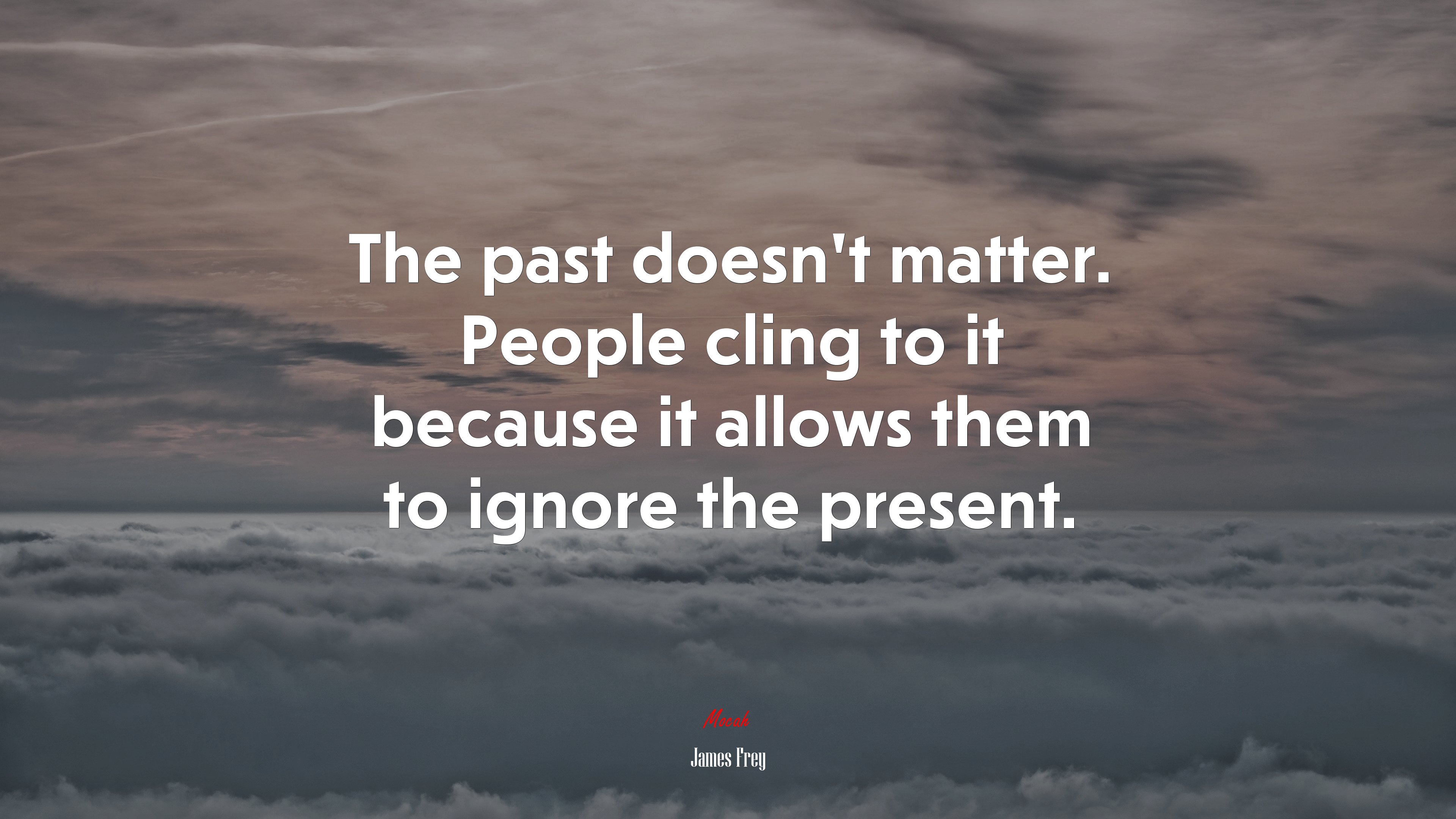 The past doesn’t matter. People cling to it because it allows them to ignore the present. | James Frey quote HD Wallpaper