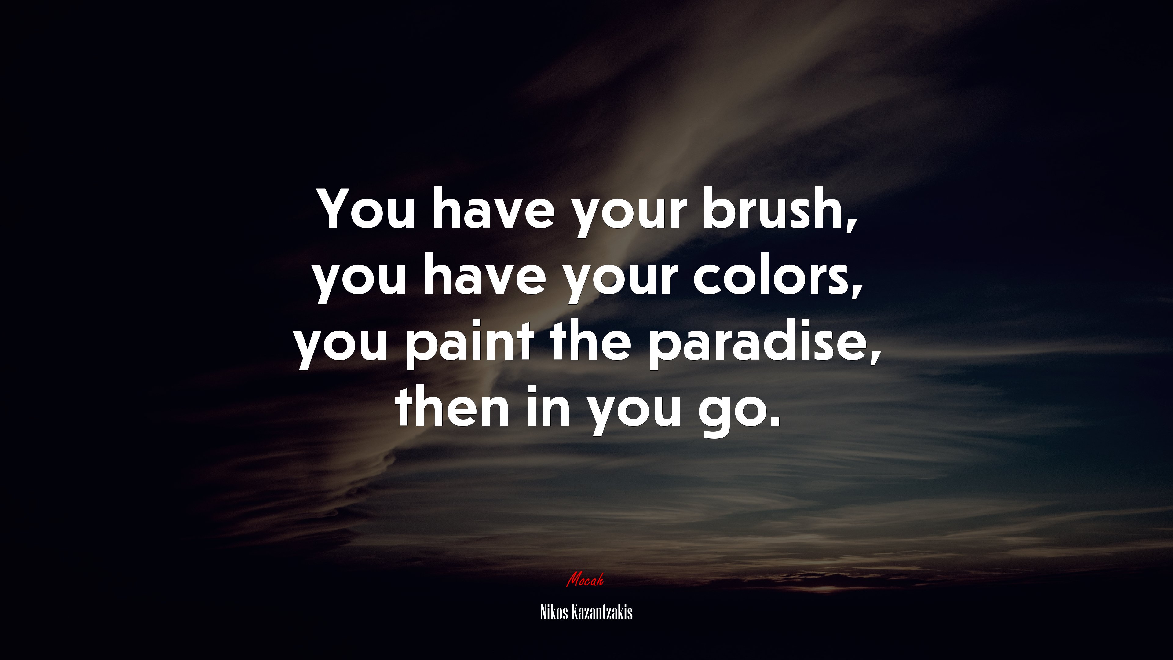 You have your brush, you have your colors, you paint the paradise, then in you go. | Nikos Kazantzakis quote HD Wallpaper