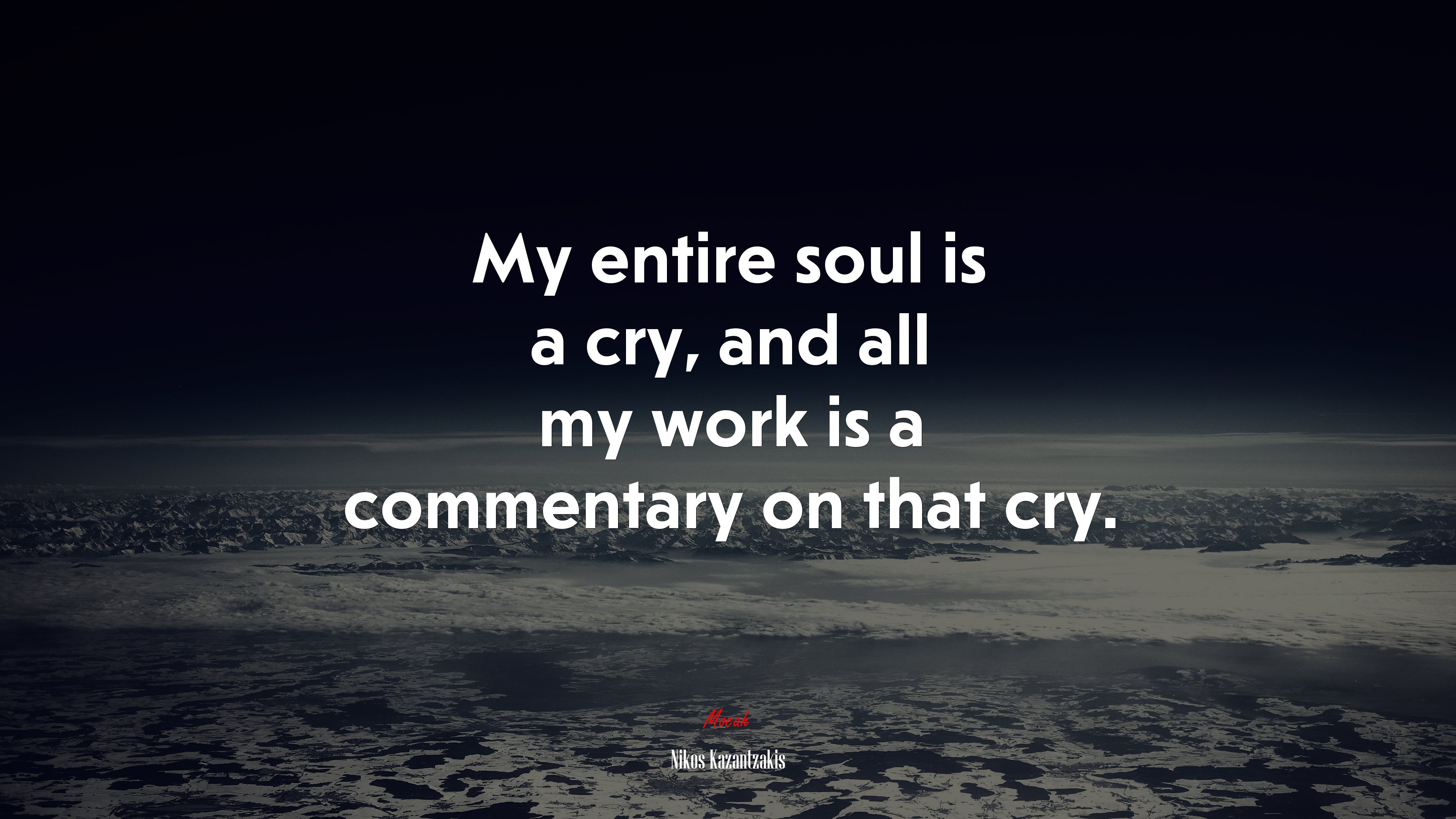 My entire soul is a cry, and all my work is a commentary on that cry. | Nikos Kazantzakis quote HD Wallpaper