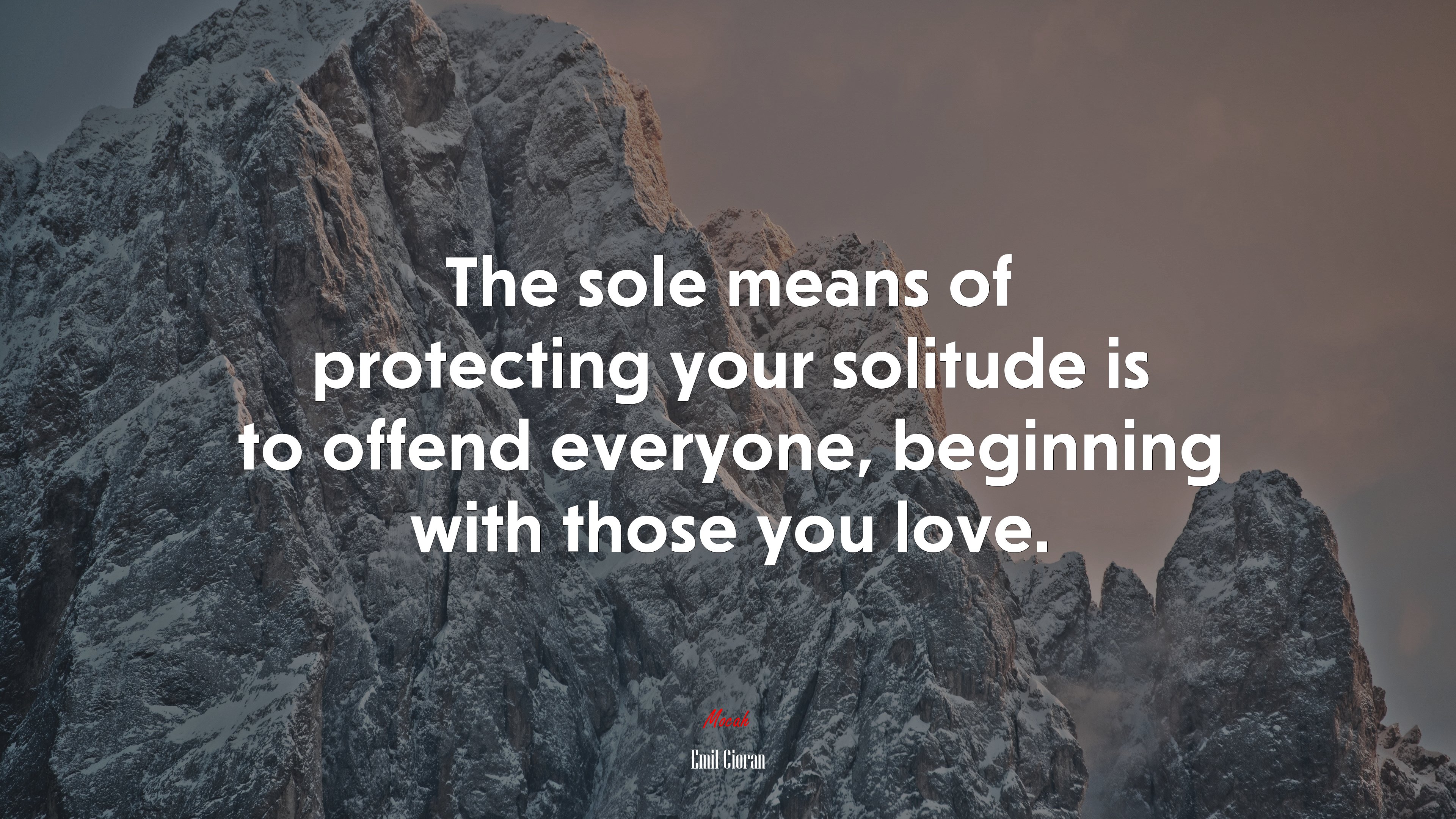 The sole means of protecting your solitude is to offend everyone, beginning with those you love. | Emil Cioran quote HD Wallpaper