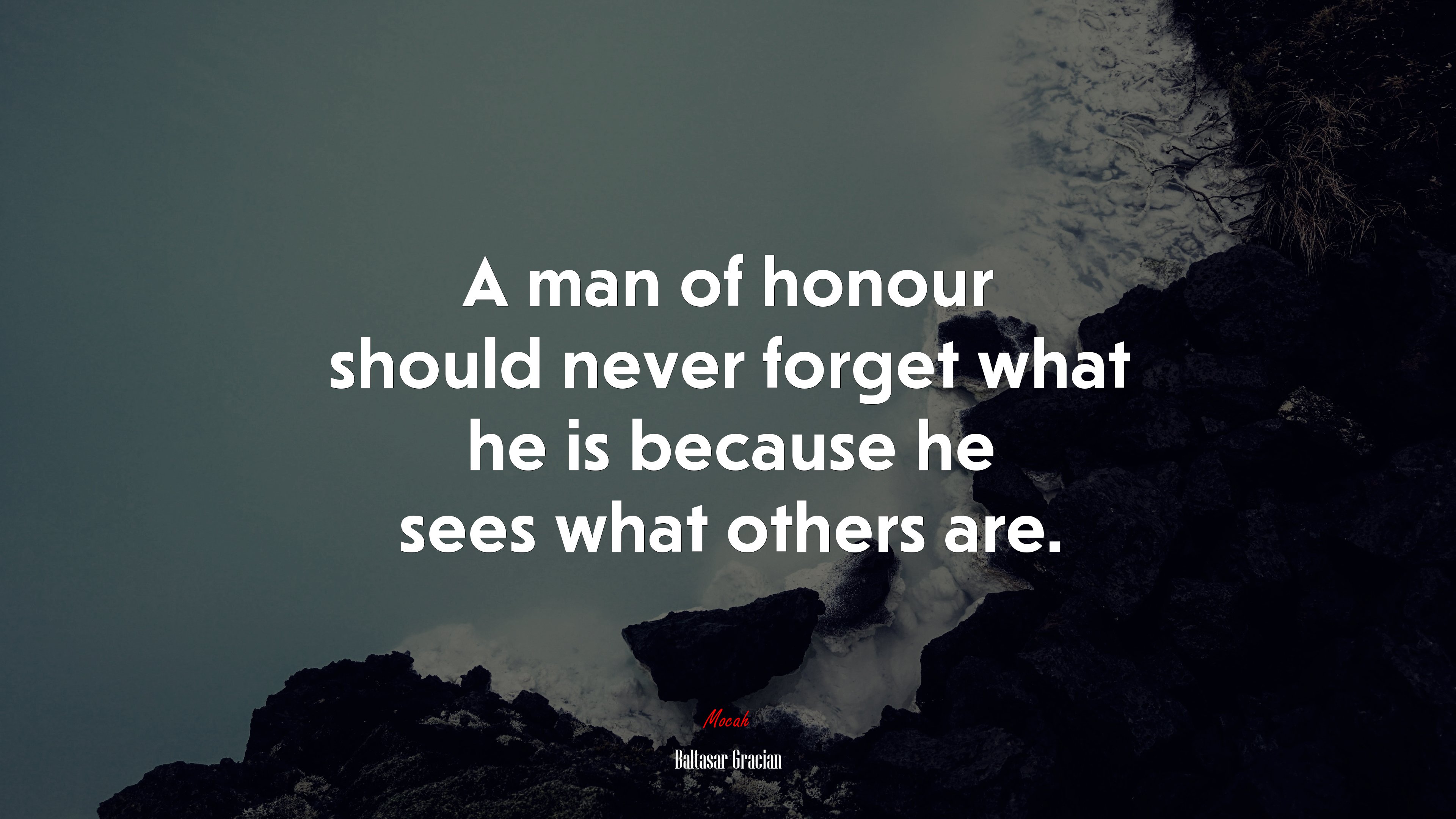 A man of honour should never forget what he is because he sees what others are. | Baltasar Gracián quote HD Wallpaper