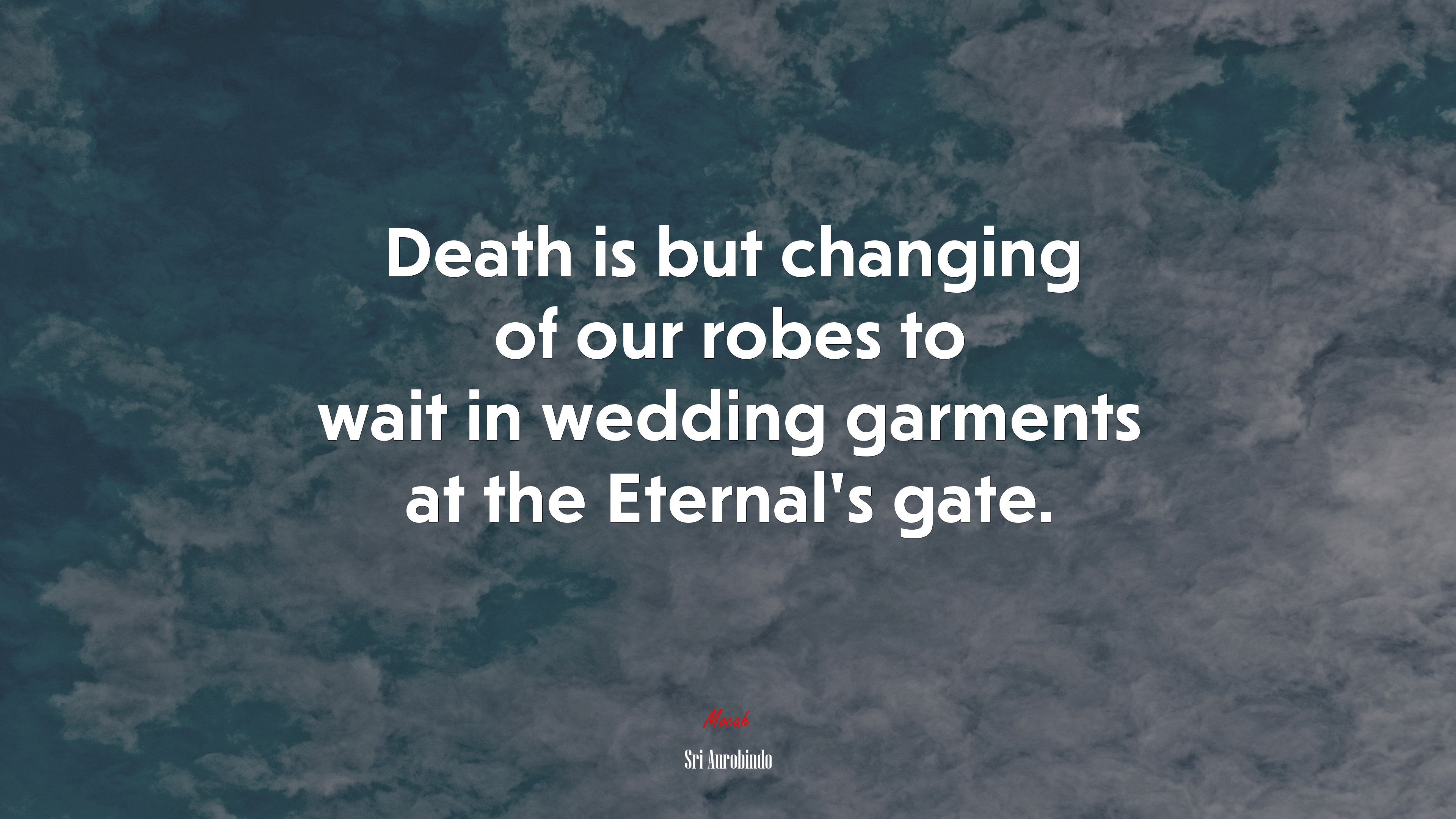 Death is but changing of our robes to wait in wedding garments at the Eternal’s gate. | Sri Aurobindo quote HD Wallpaper