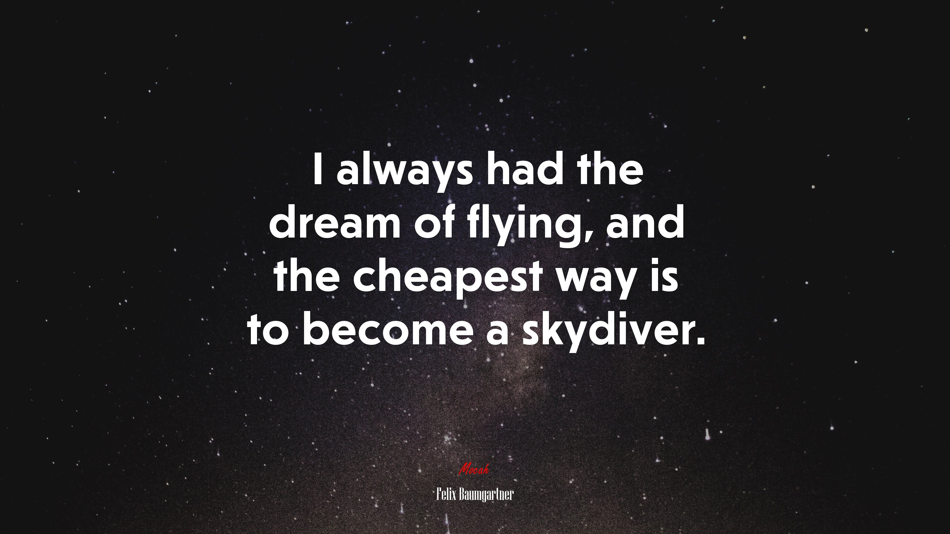 I always had the dream of flying, and the cheapest way is to become a skydiver. | Felix Baumgartner quote HD Wallpaper