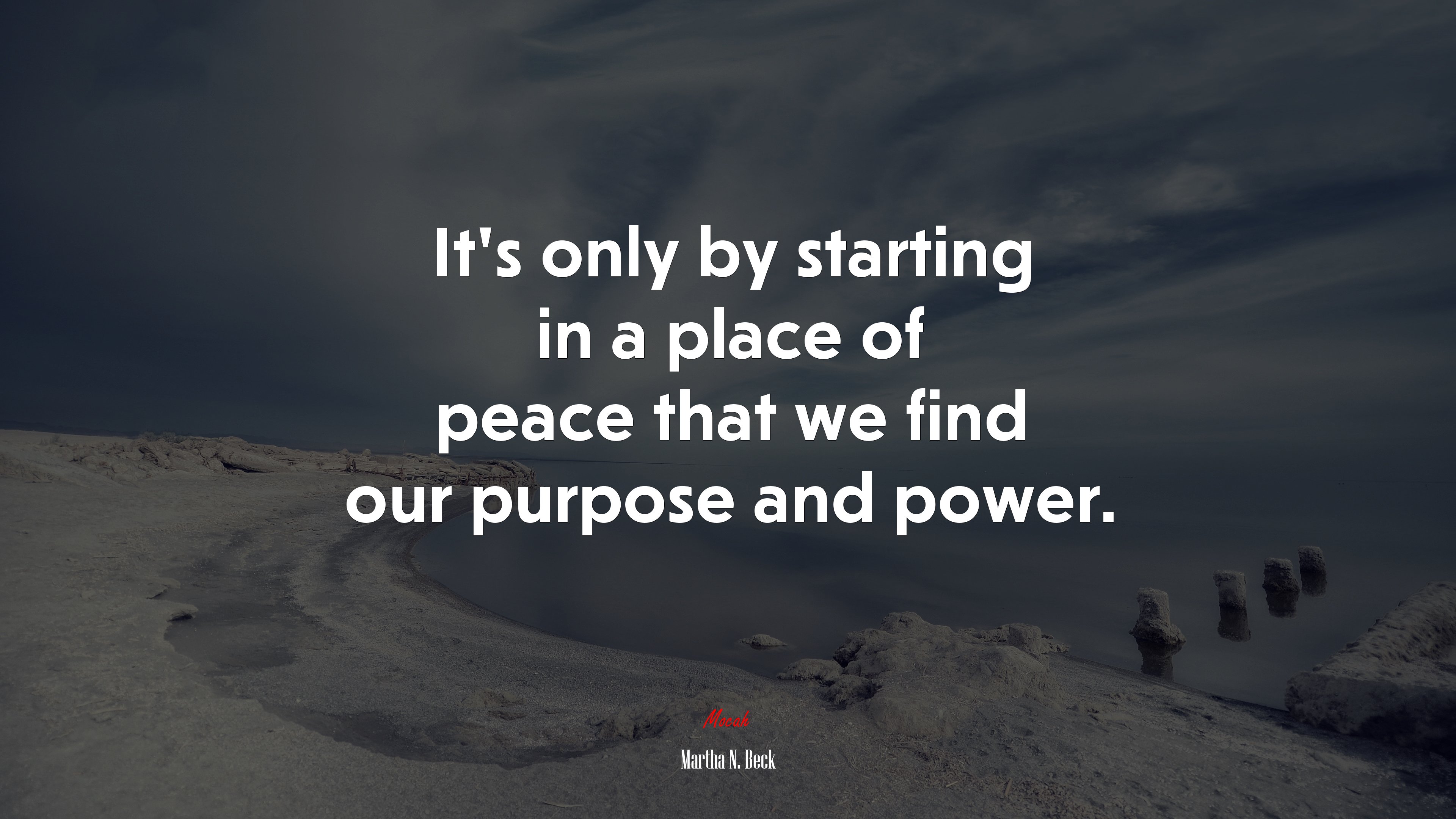 It’s only by starting in a place of peace that we find our purpose and power. | Martha N. Beck quote HD Wallpaper