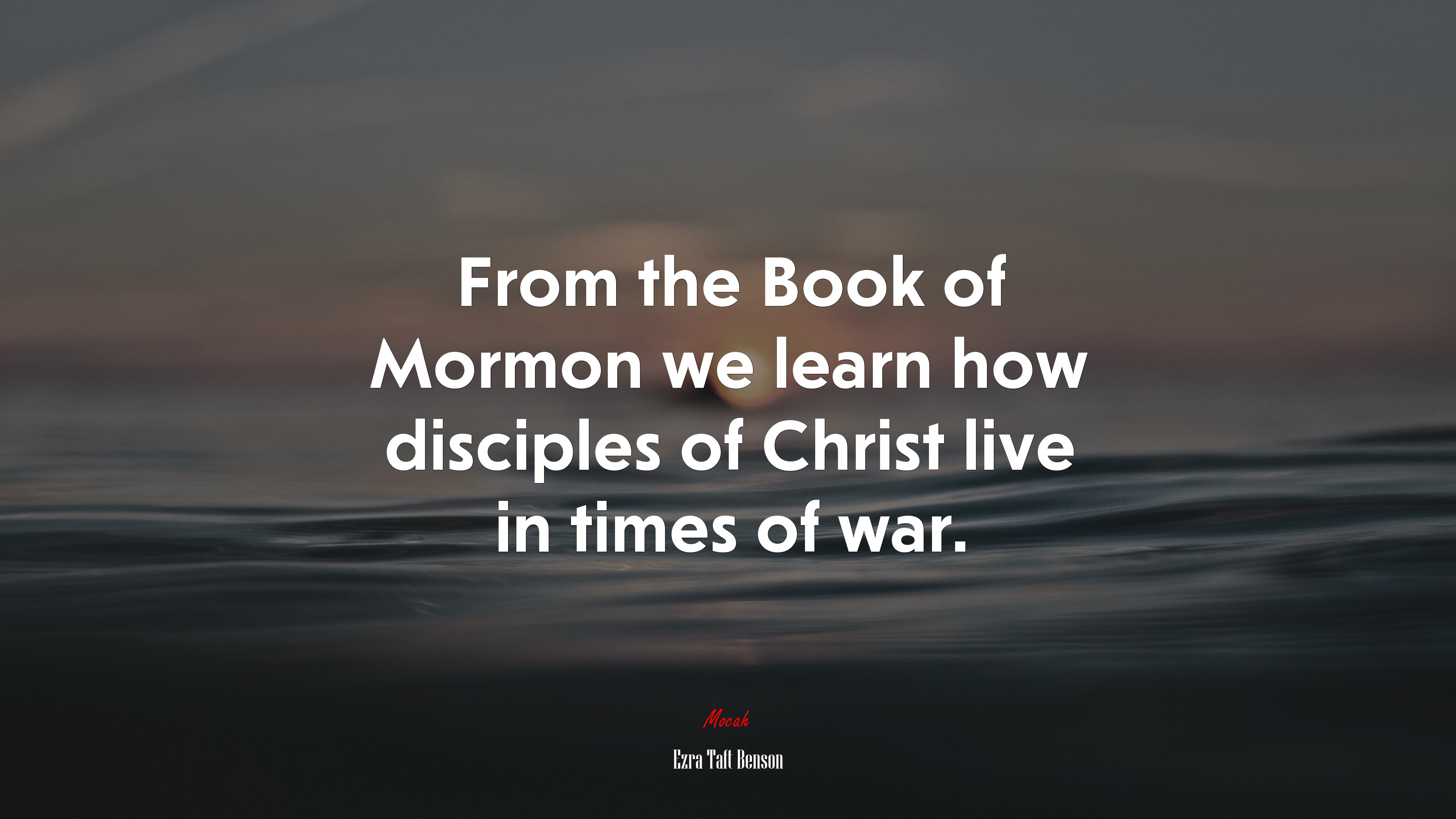From the Book of Mormon we learn how disciples of Christ live in times of war. | Ezra Taft Benson quote HD Wallpaper