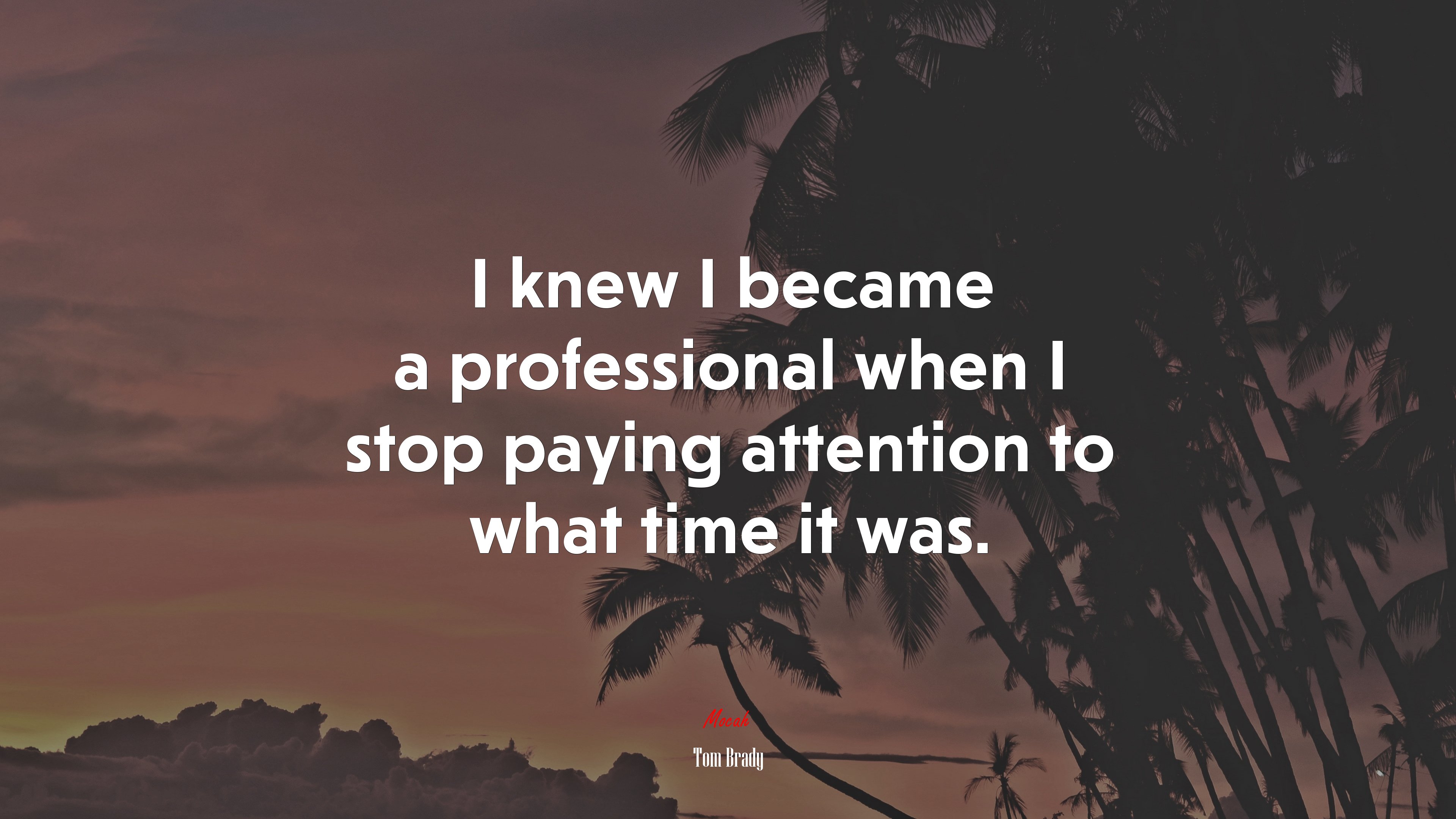 I knew I became a professional when I stop paying attention to what time it was. | Tom Brady quote HD Wallpaper