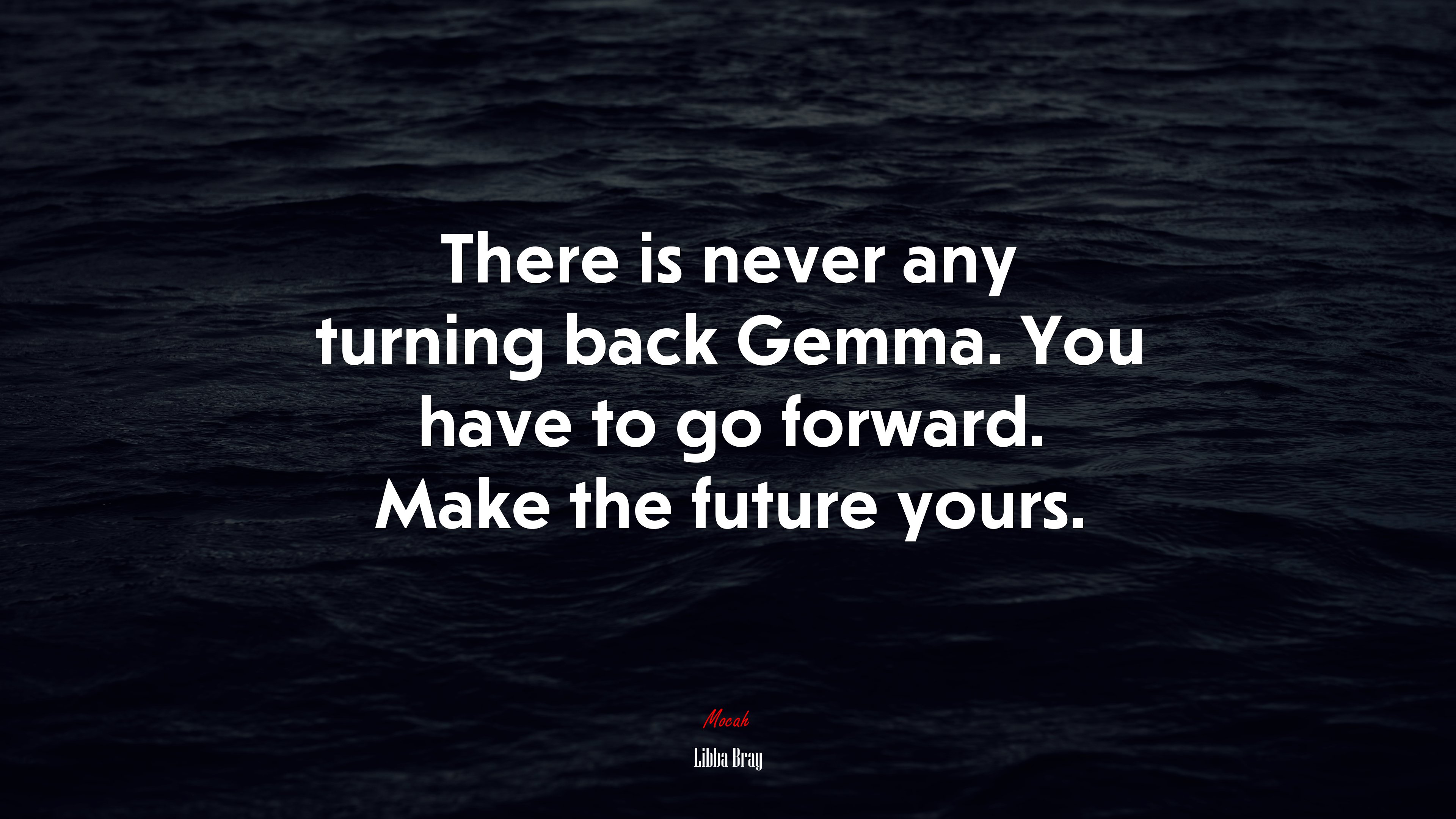 There is never any turning back Gemma. You have to go forward. Make the future yours. | Libba Bray quote HD Wallpaper
