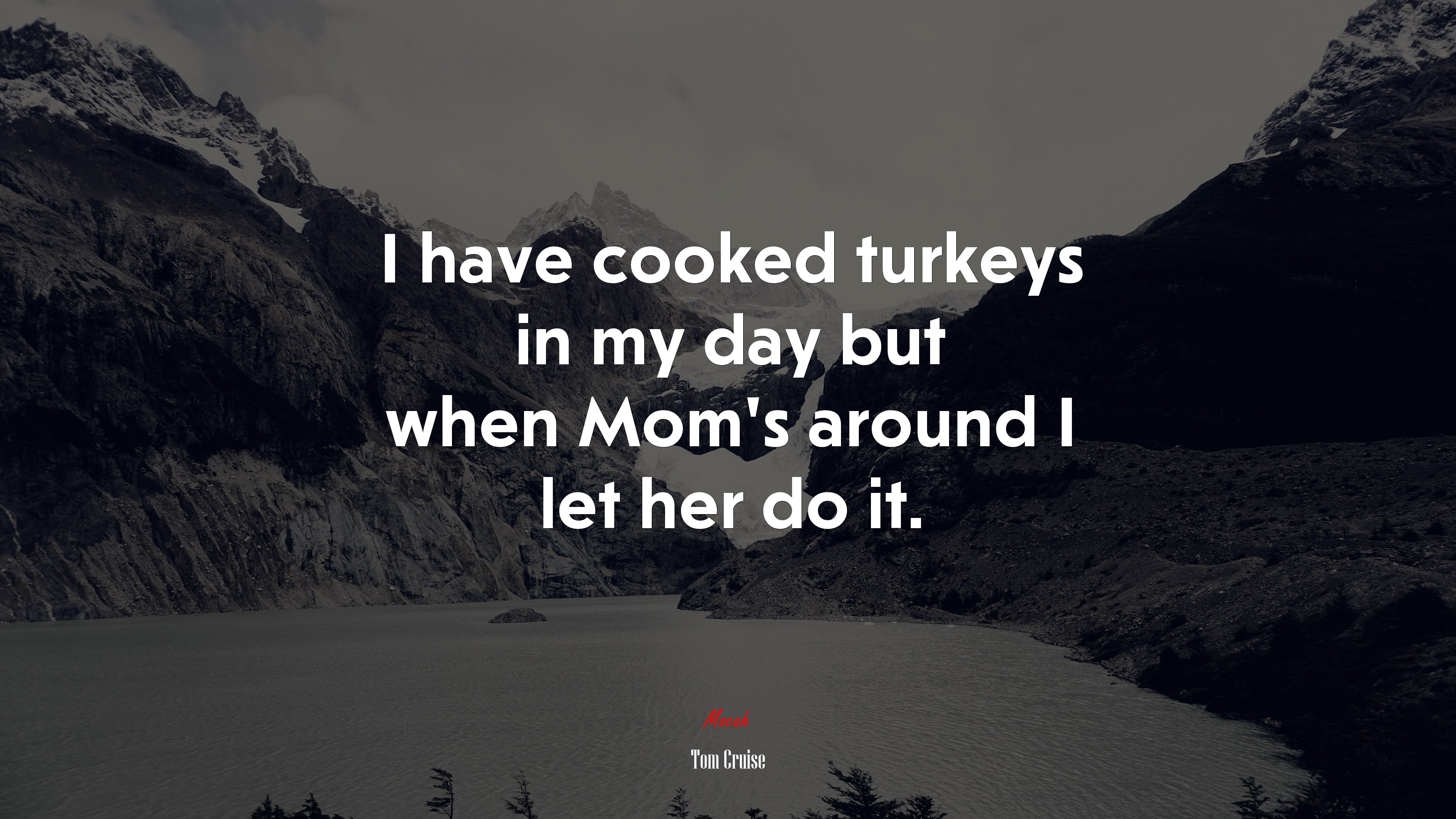 I have cooked turkeys in my day but when Mom’s around I let her do it. | Tom Cruise quote HD Wallpaper