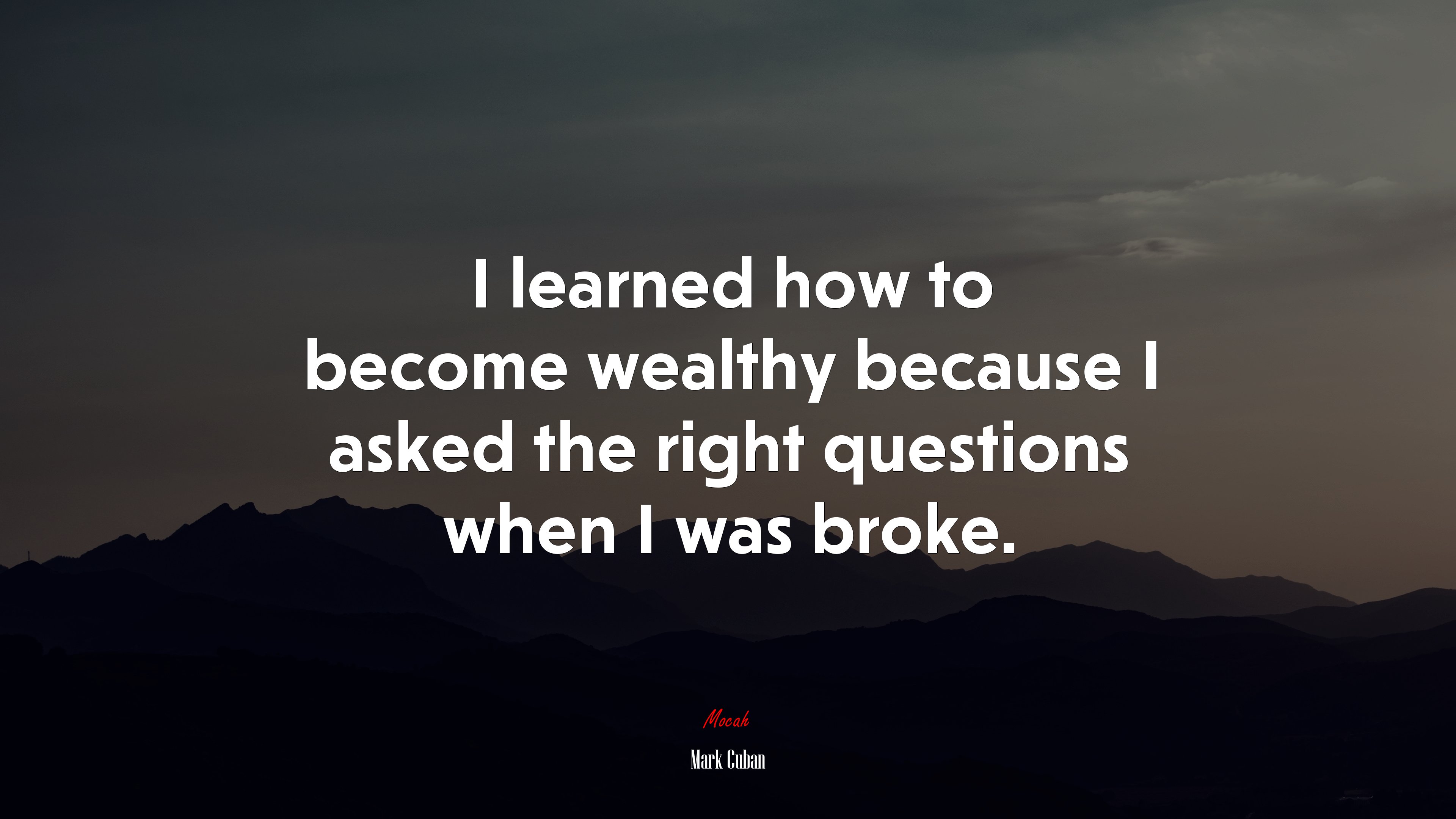 I learned how to become wealthy because I asked the right questions when I was broke. | Mark Cuban quote HD Wallpaper