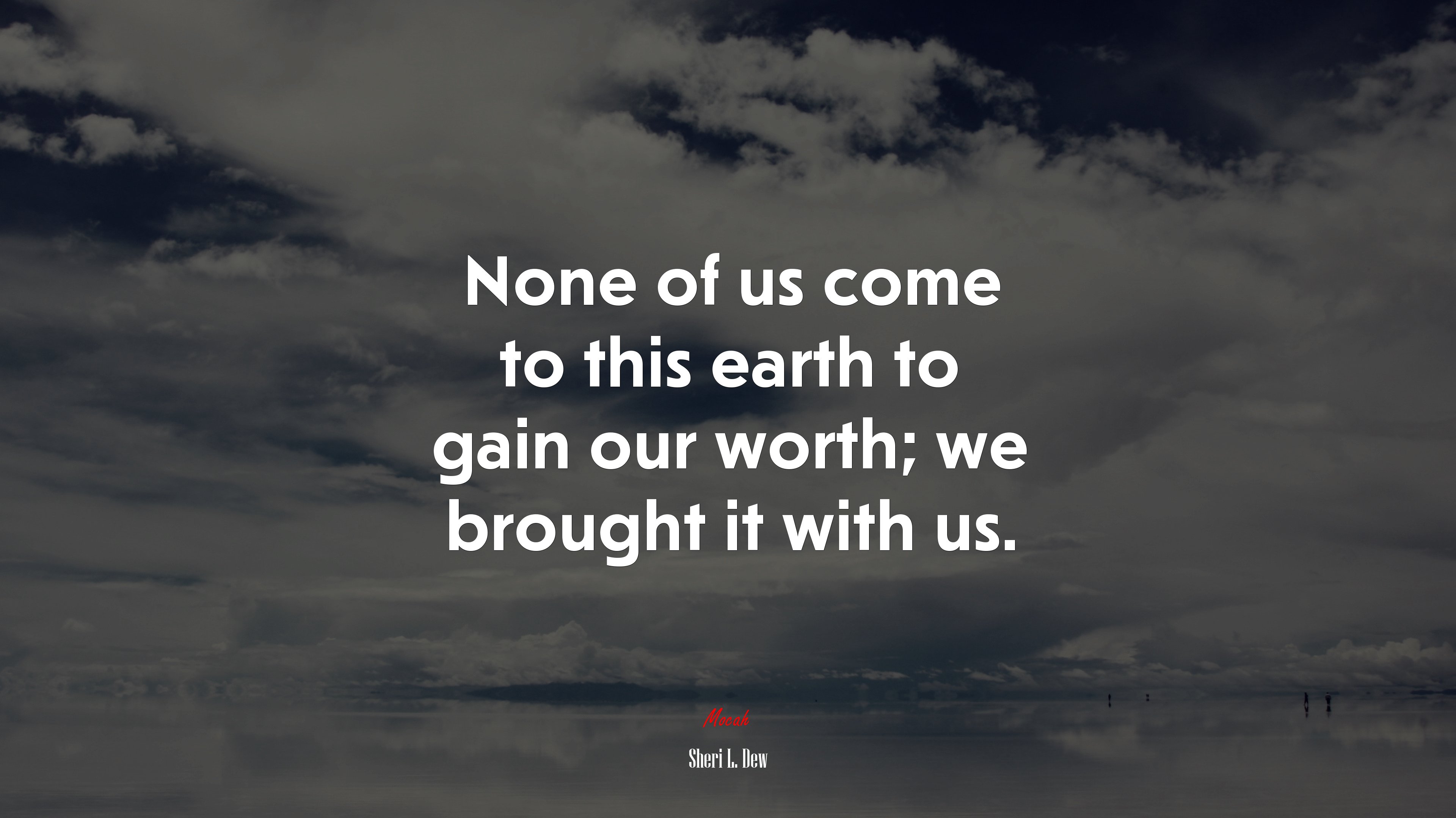 None of us come to this earth to gain our worth; we brought it with us. | Sheri L. Dew quote HD Wallpaper