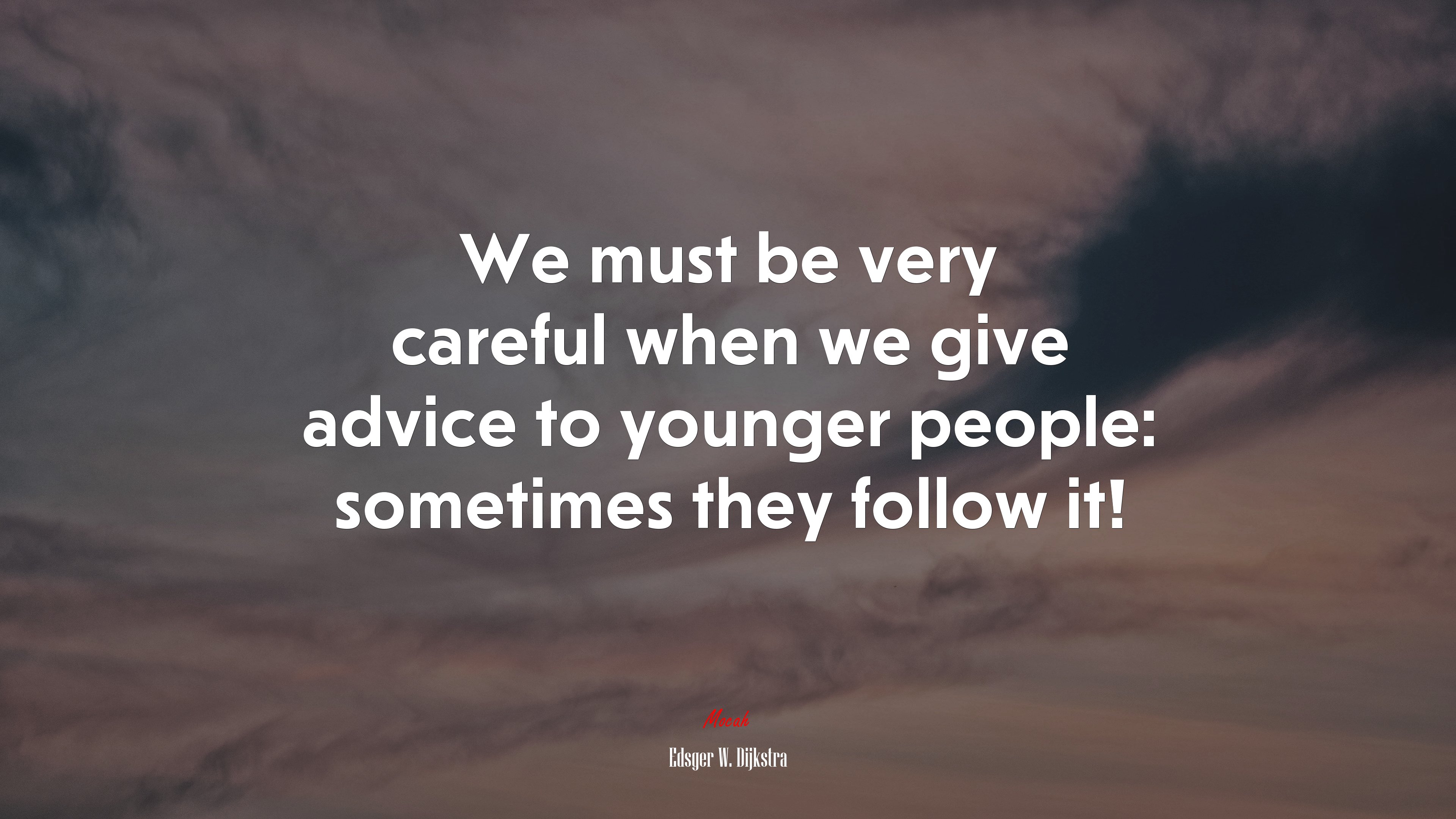 We must be very careful when we give advice to younger people: sometimes they follow it! | Edsger W. Dijkstra quote HD Wallpaper
