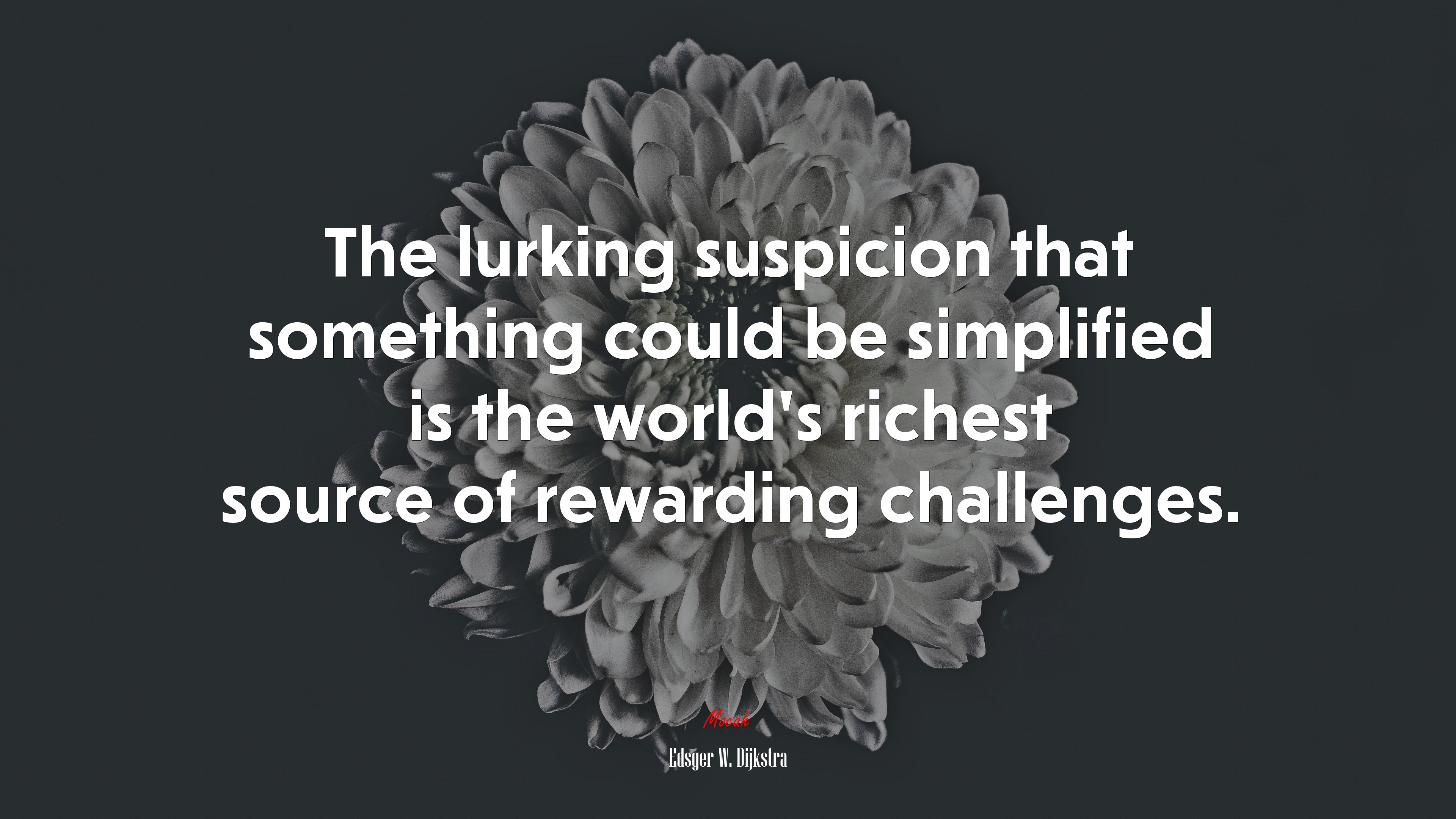 The lurking suspicion that something could be simplified is the world’s richest source of rewarding challenges. | Edsger W. Dijkstra quote HD Wallpaper