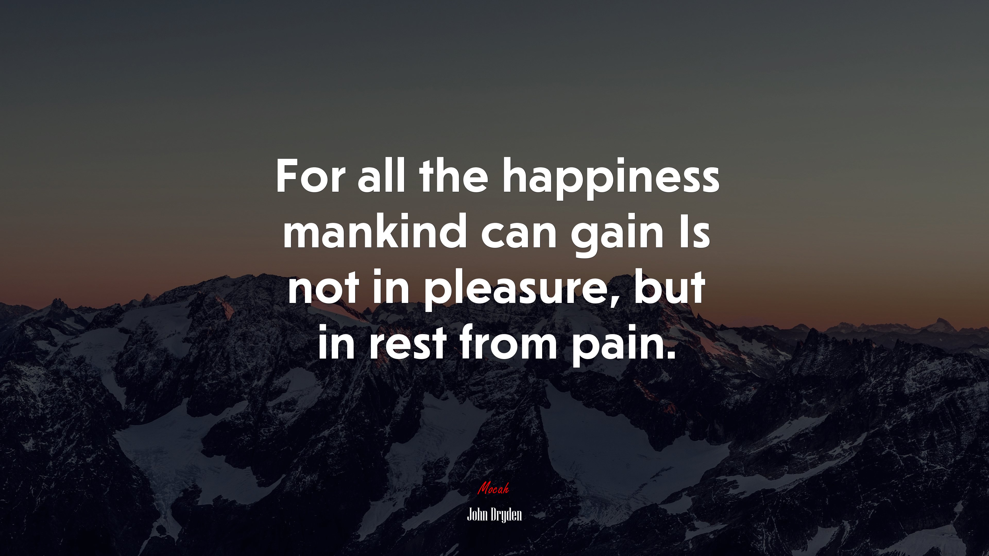 For all the happiness mankind can gain Is not in pleasure, but in rest from pain. | John Dryden quote HD Wallpaper