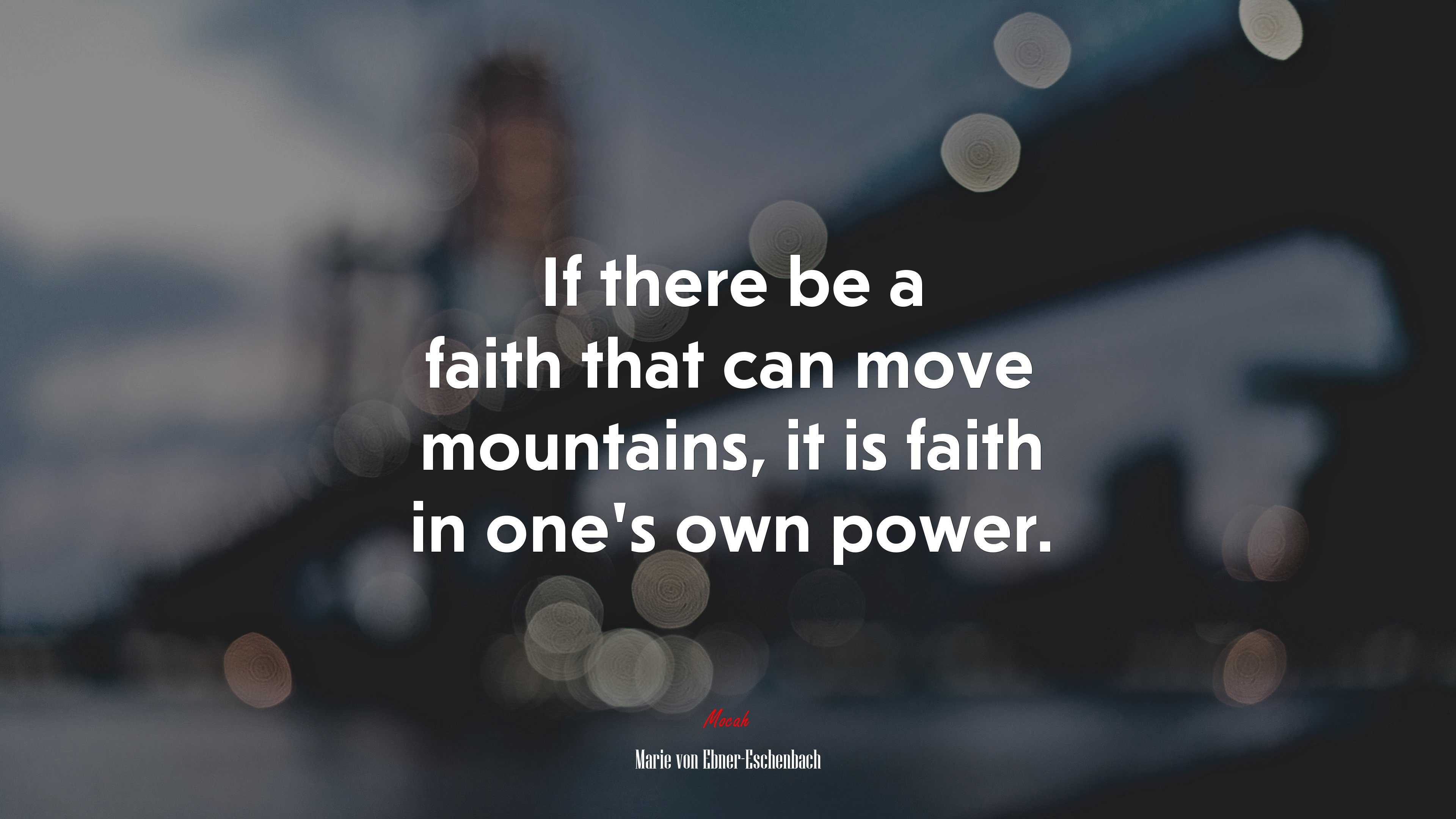 If there be a faith that can move mountains, it is faith in one’s own power. | Marie von Ebner-Eschenbach quote HD Wallpaper