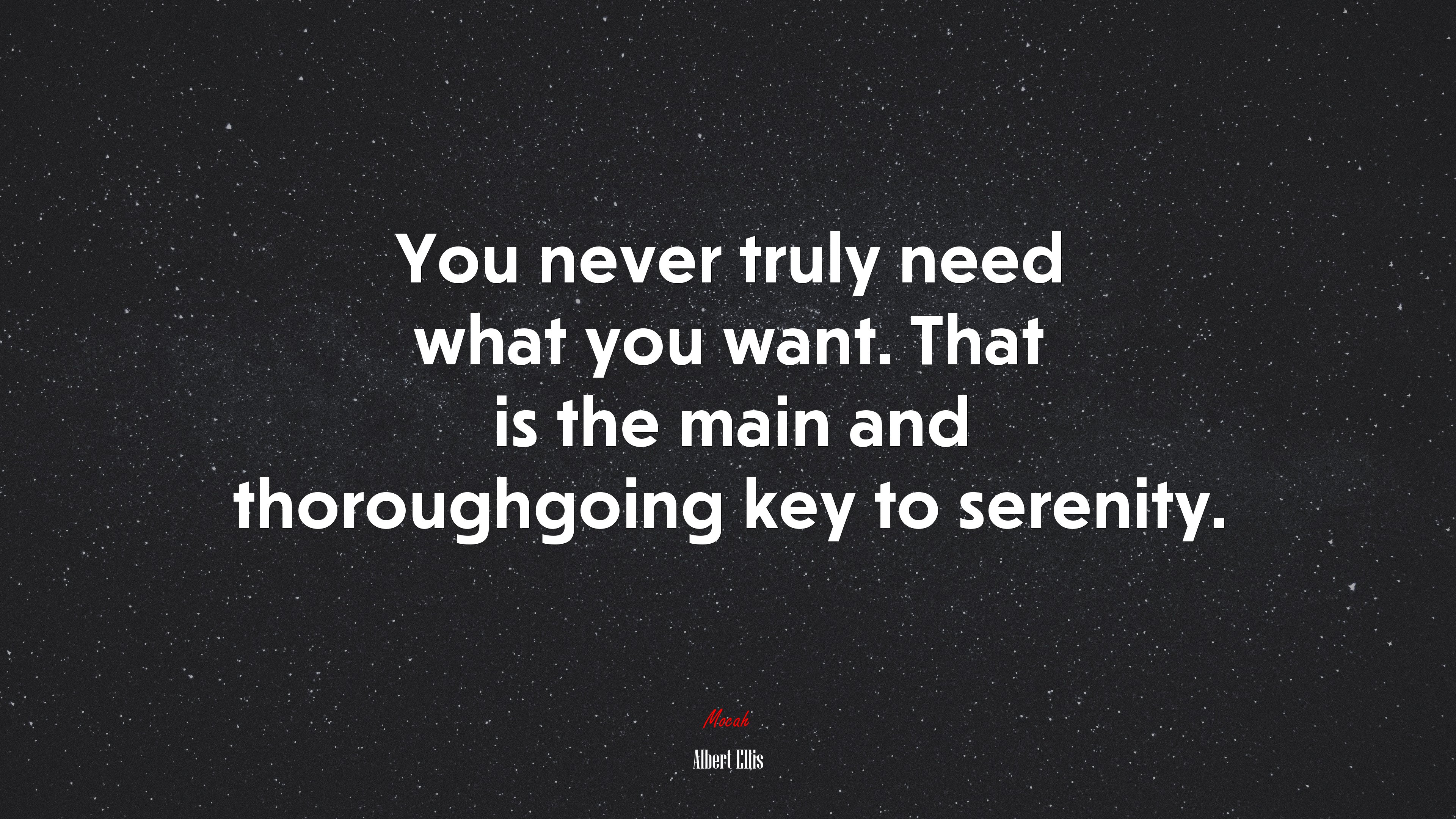 You never truly need what you want. That is the main and thoroughgoing key to serenity. | Albert Ellis quote HD Wallpaper