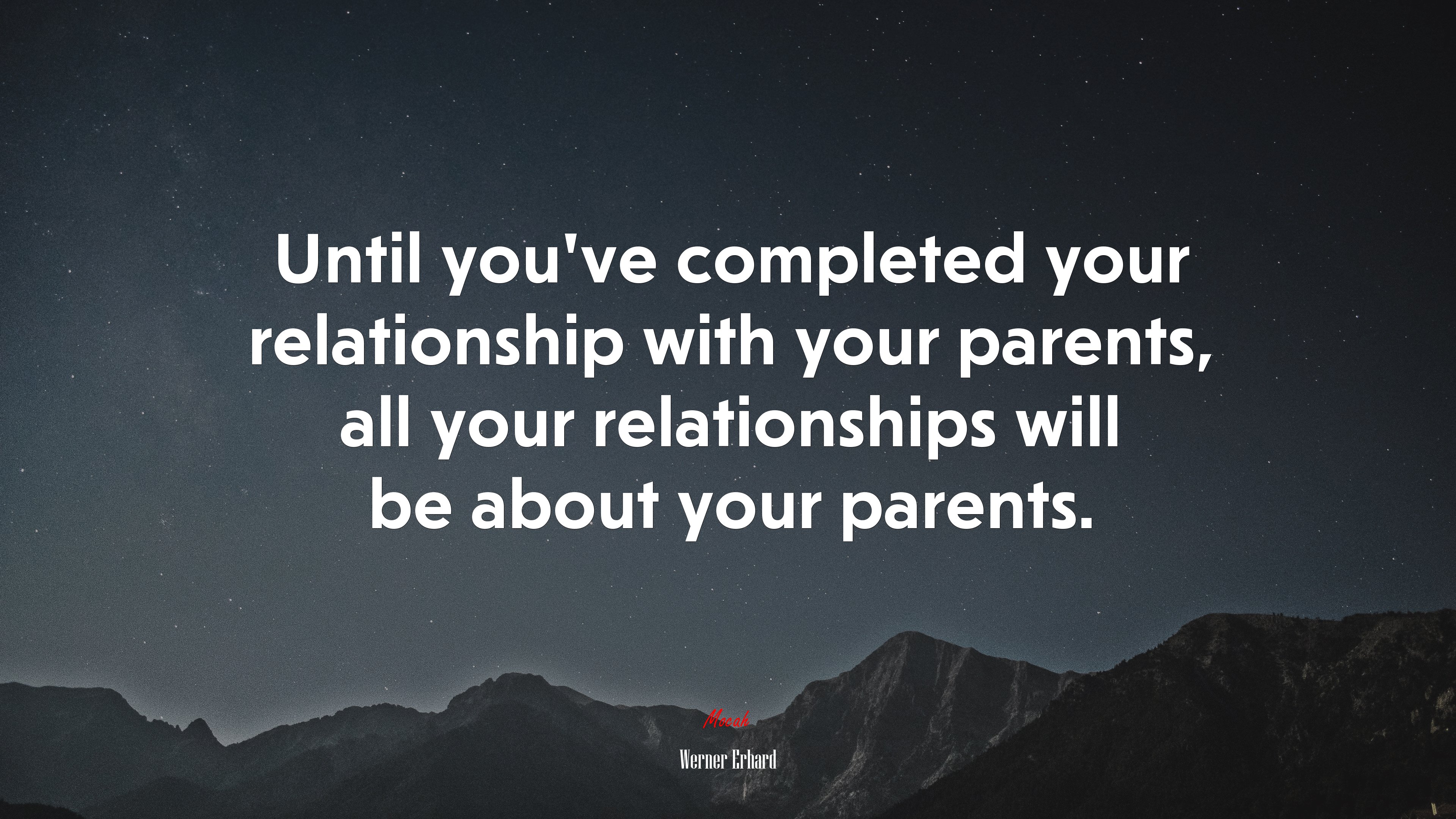 Until you’ve completed your relationship with your parents, all your relationships will be about your parents. | Werner Erhard quote HD Wallpaper