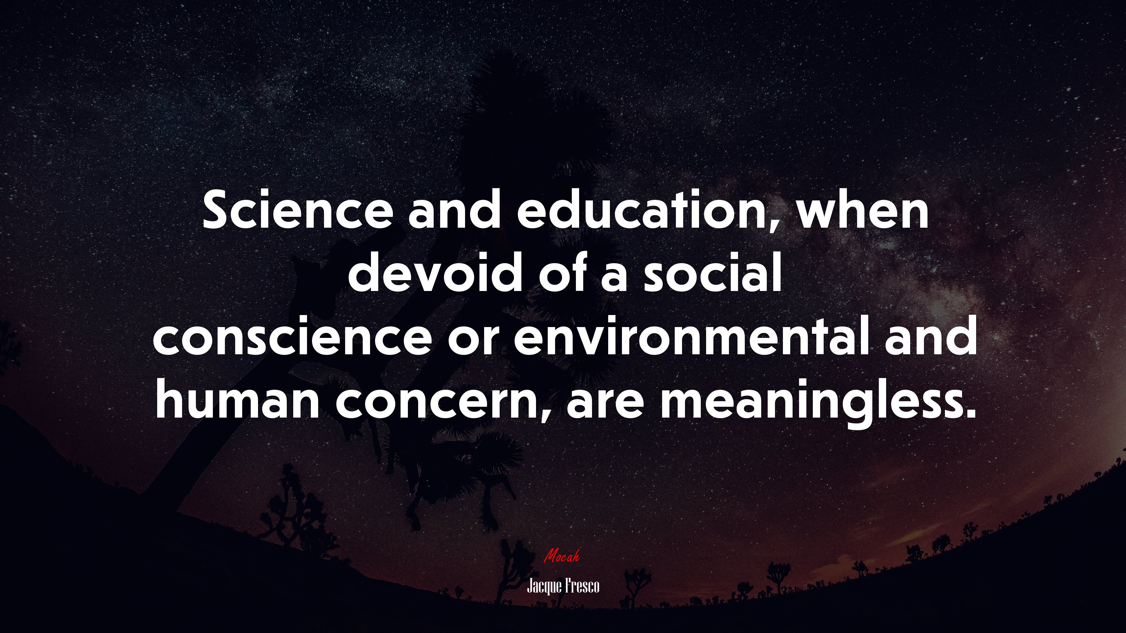 Science and education, when devoid of a social conscience or environmental and human concern, are meaningless. | Jacque Fresco quote HD Wallpaper