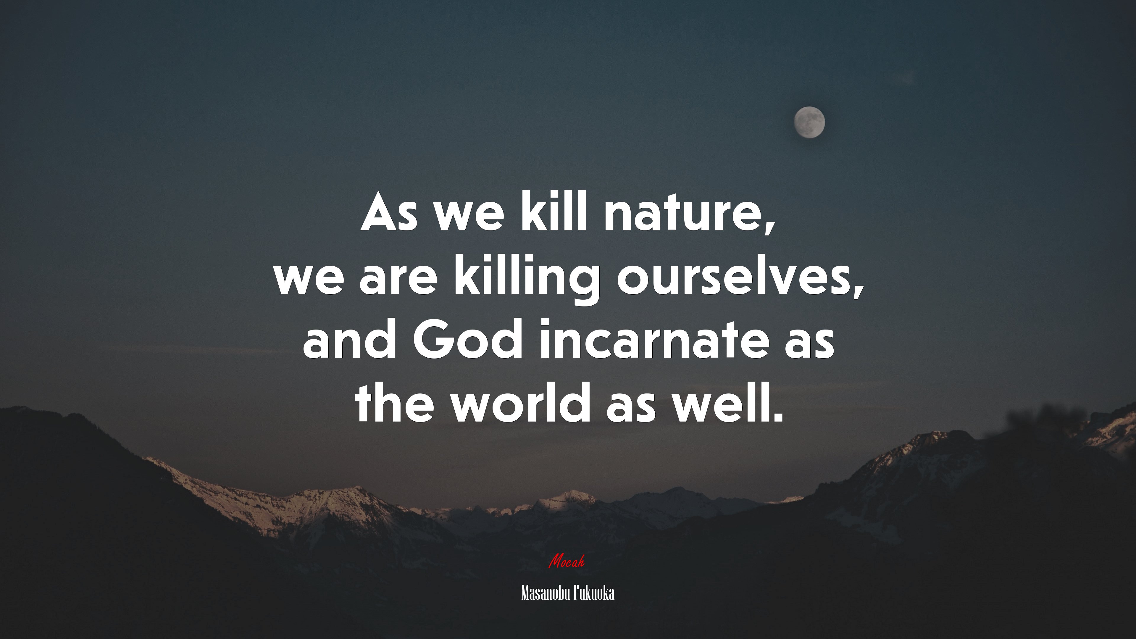 As we kill nature, we are killing ourselves, and God incarnate as the world as well. | Masanobu Fukuoka quote HD Wallpaper