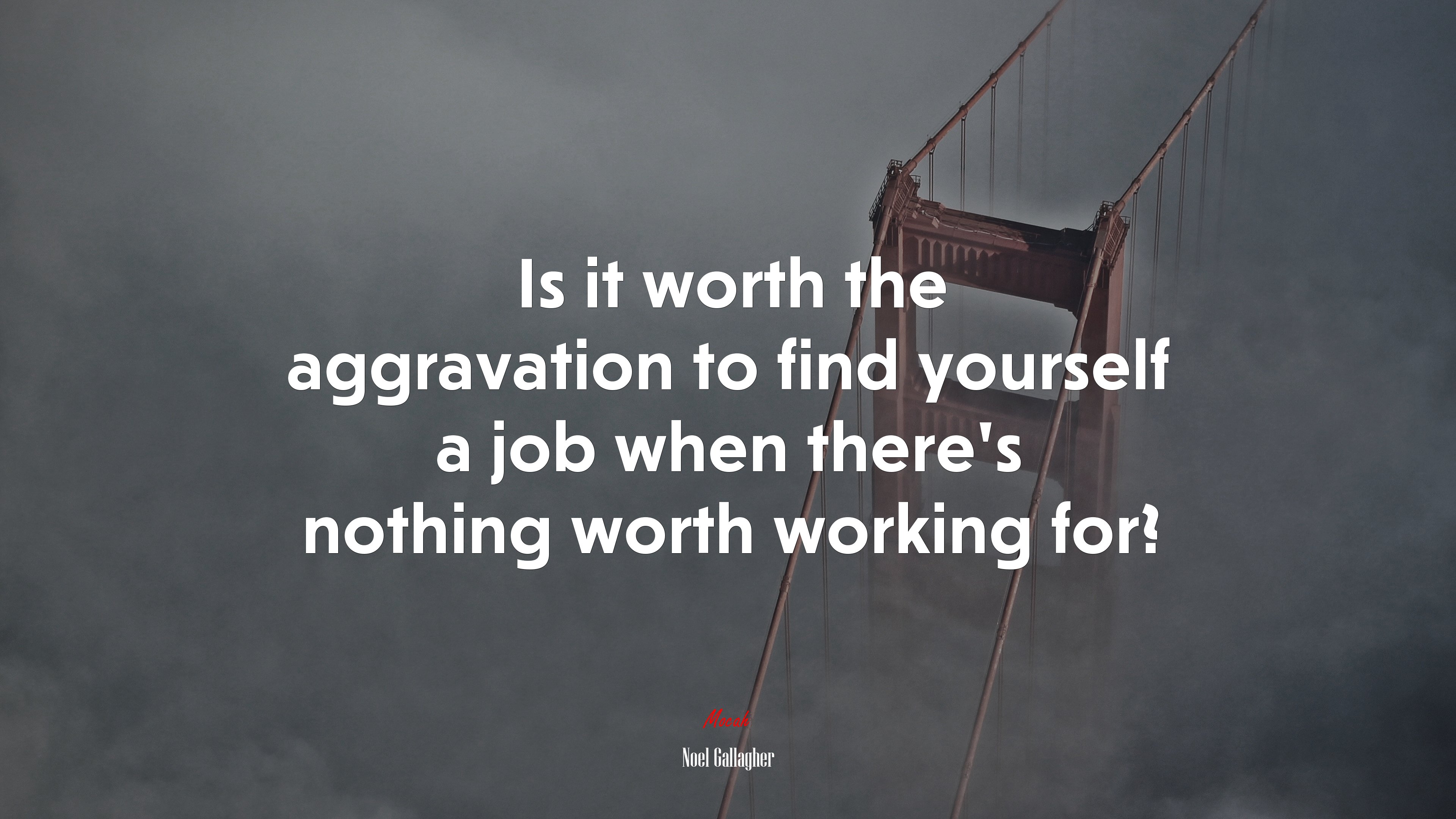 Is it worth the aggravation to find yourself a job when there’s nothing worth working for? | Noel Gallagher quote HD Wallpaper