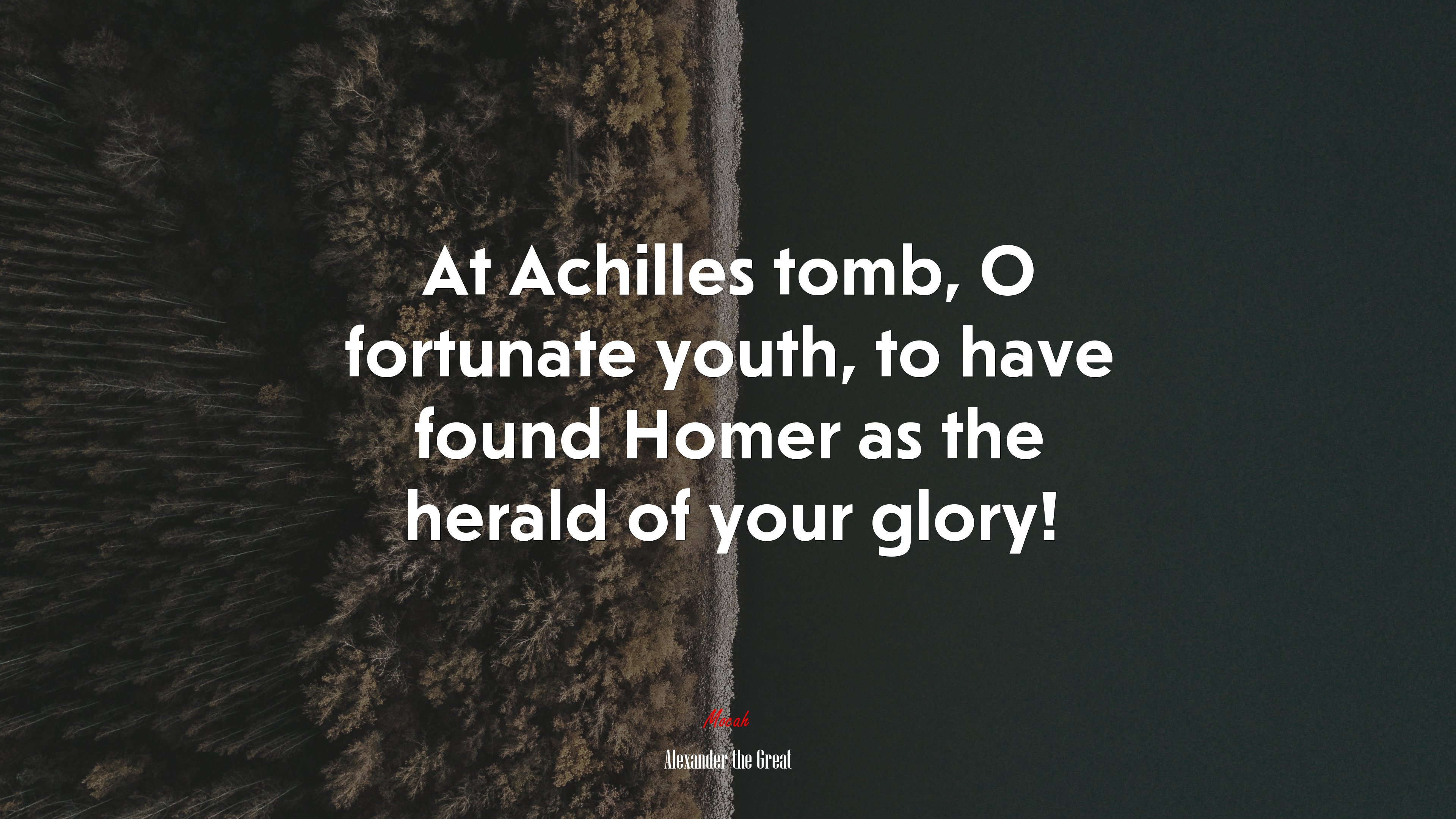 At Achilles tomb, O fortunate youth, to have found Homer as the herald of your glory! | Alexander the Great quote HD Wallpaper