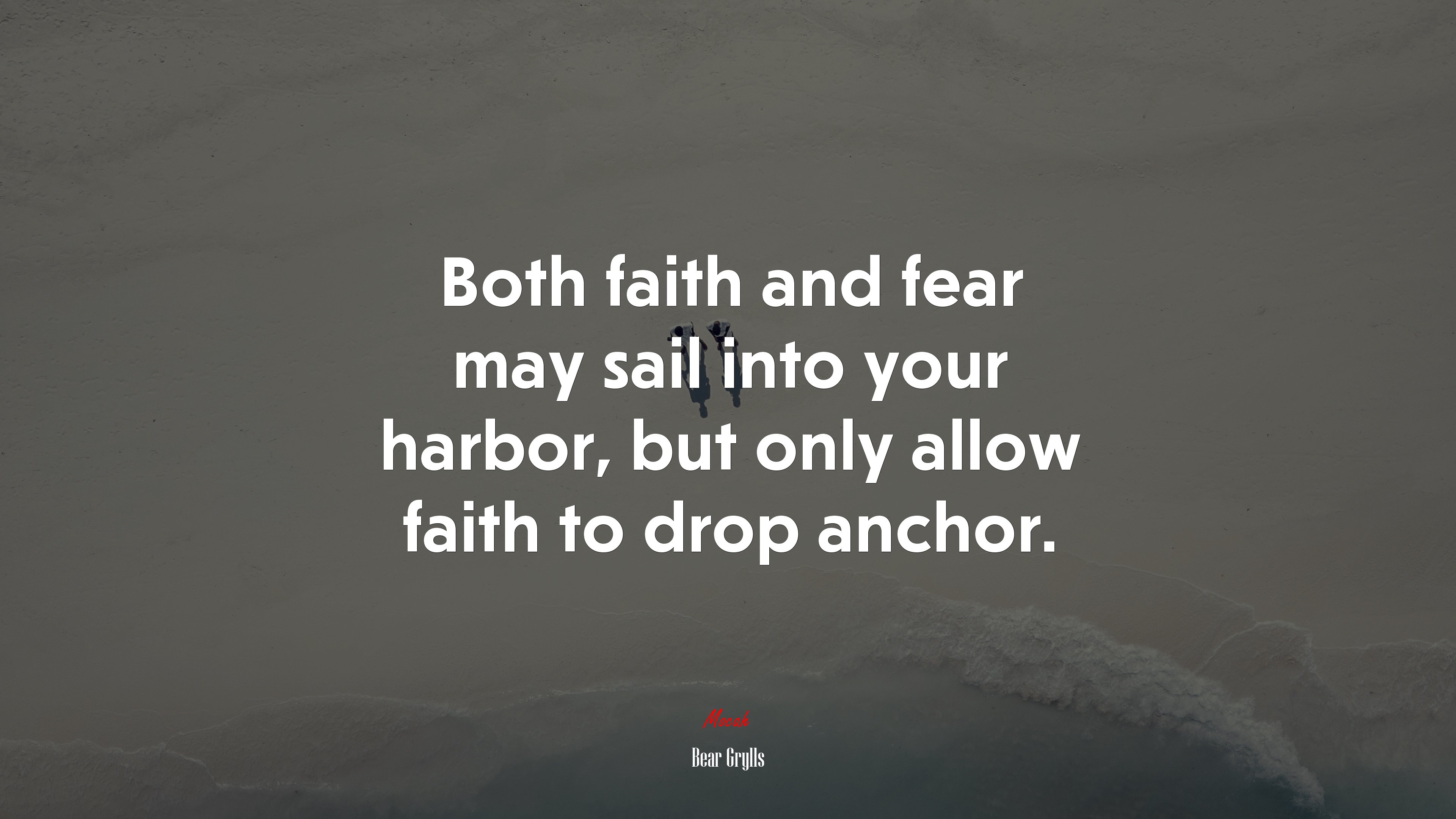 Both faith and fear may sail into your harbor, but only allow faith to drop anchor. | Bear Grylls quote HD Wallpaper