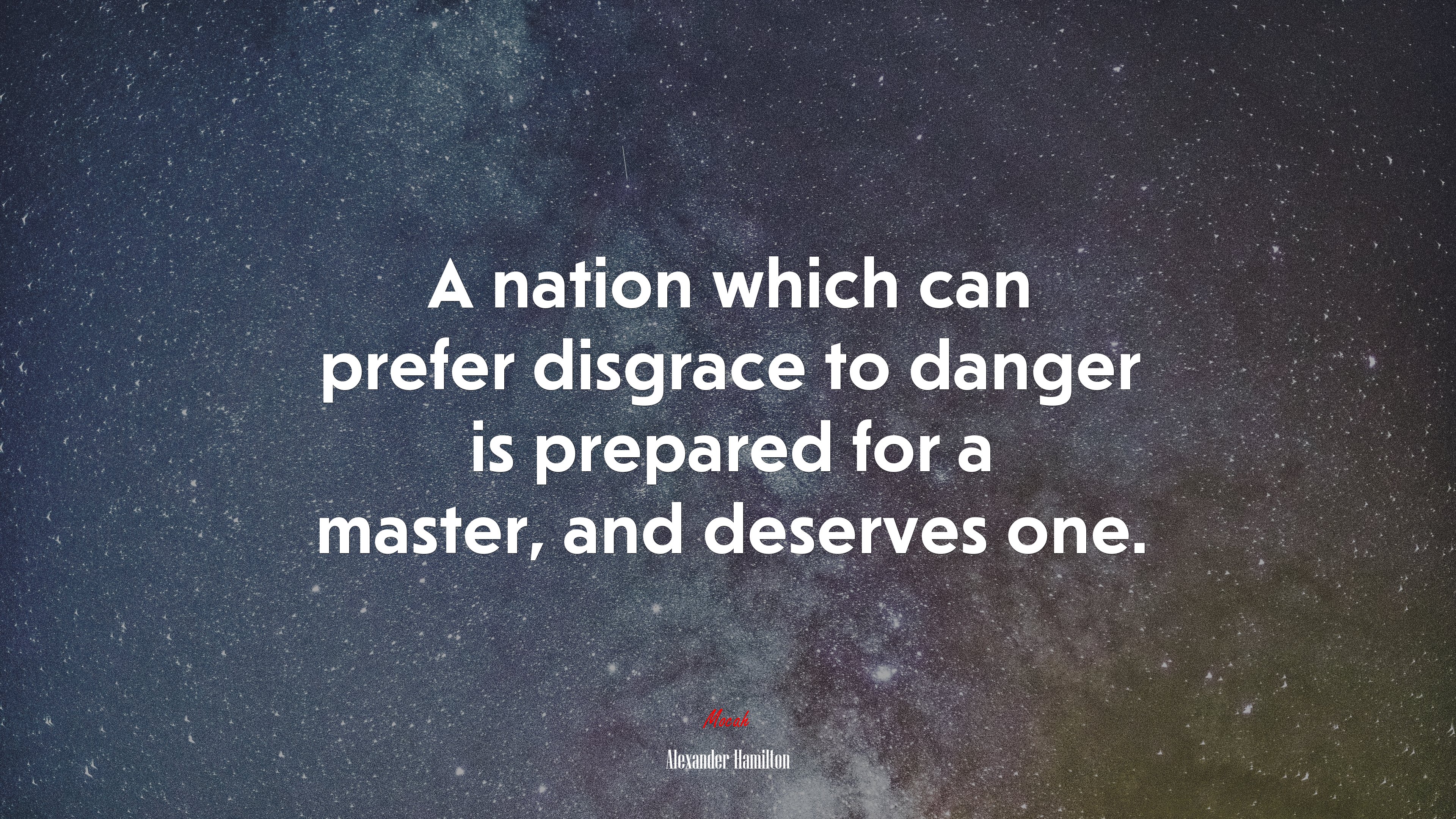 A nation which can prefer disgrace to danger is prepared for a master, and deserves one. | Alexander Hamilton quote HD Wallpaper
