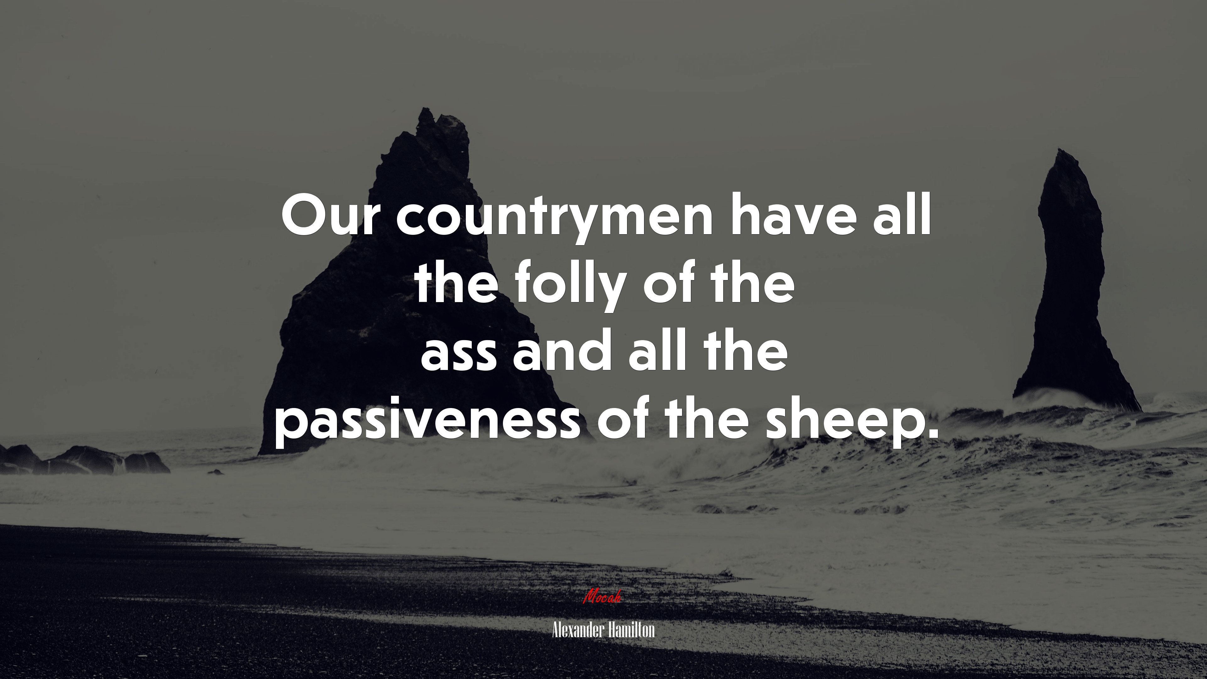 Our countrymen have all the folly of the ass and all the passiveness of the sheep. | Alexander Hamilton quote HD Wallpaper