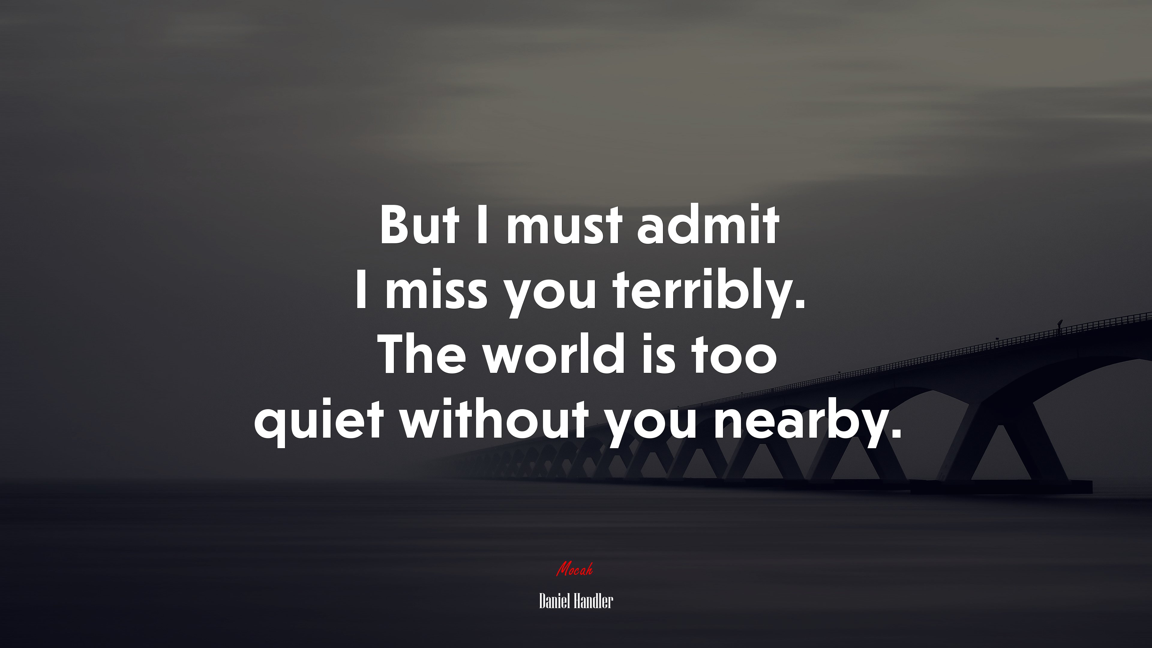 But I must admit I miss you terribly. The world is too quiet without you nearby. | Daniel Handler quote HD Wallpaper