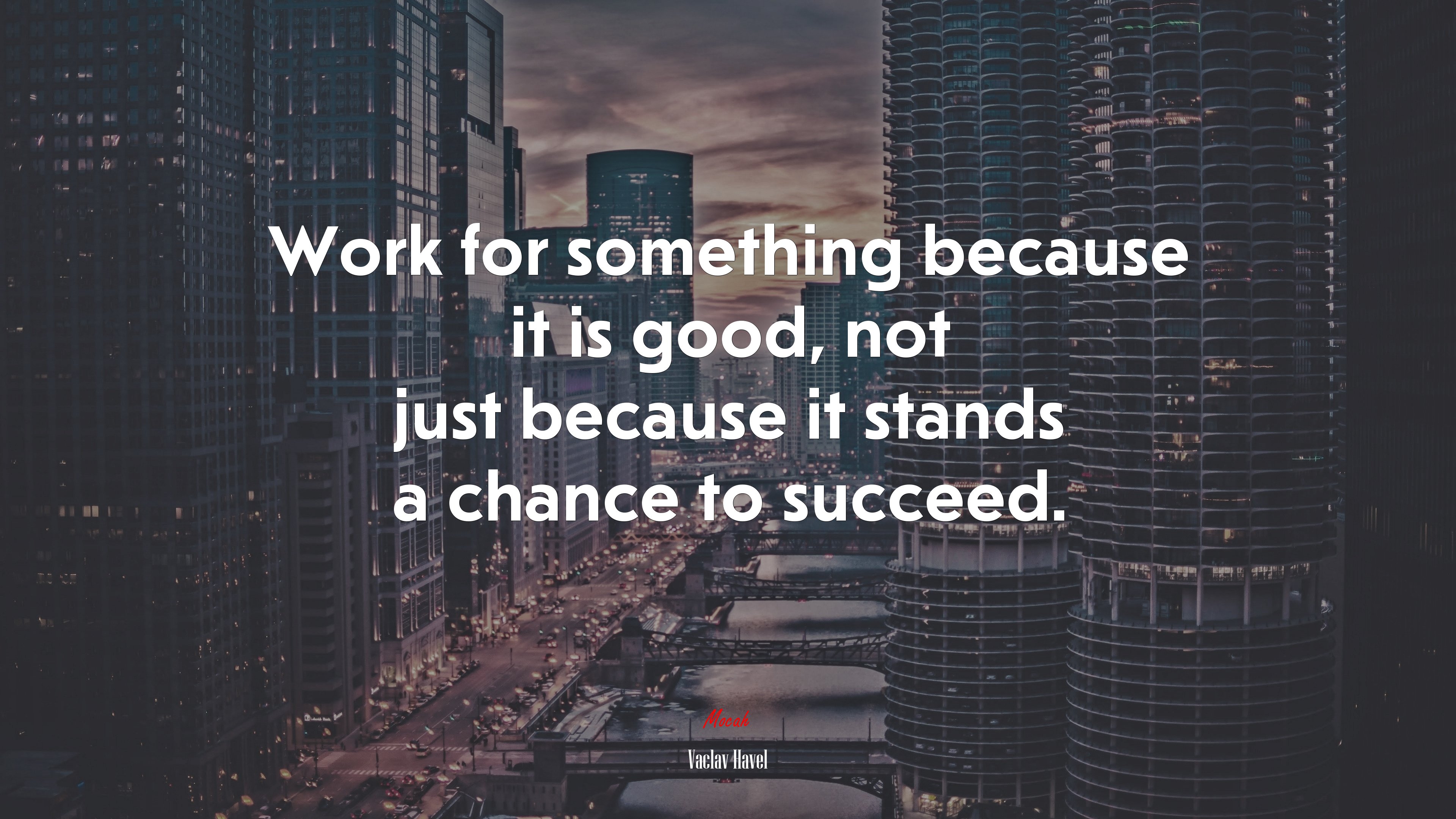 Work for something because it is good, not just because it stands a chance to succeed. | Václav Havel quote HD Wallpaper