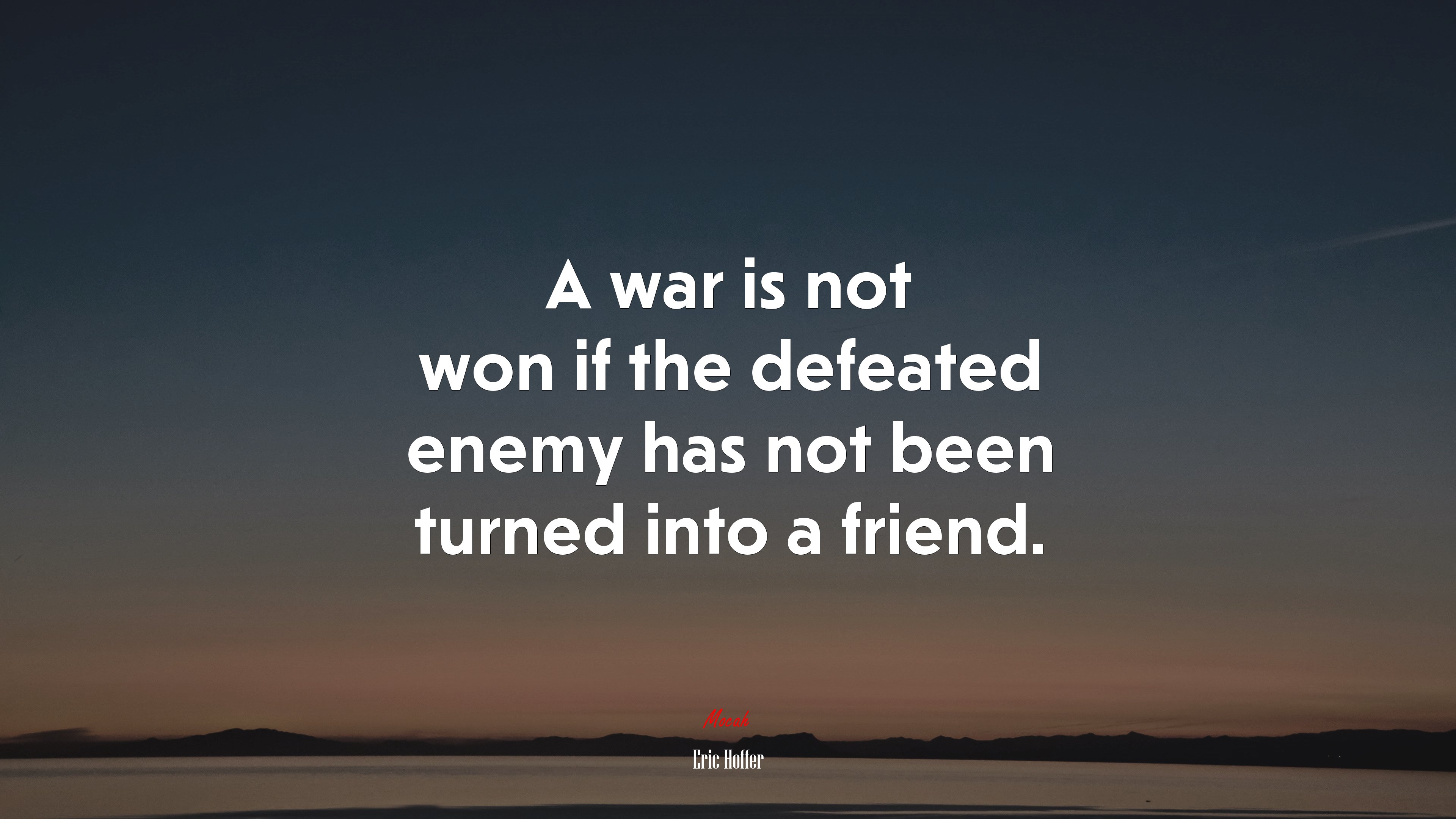 A war is not won if the defeated enemy has not been turned into a friend. | Eric Hoffer quote HD Wallpaper