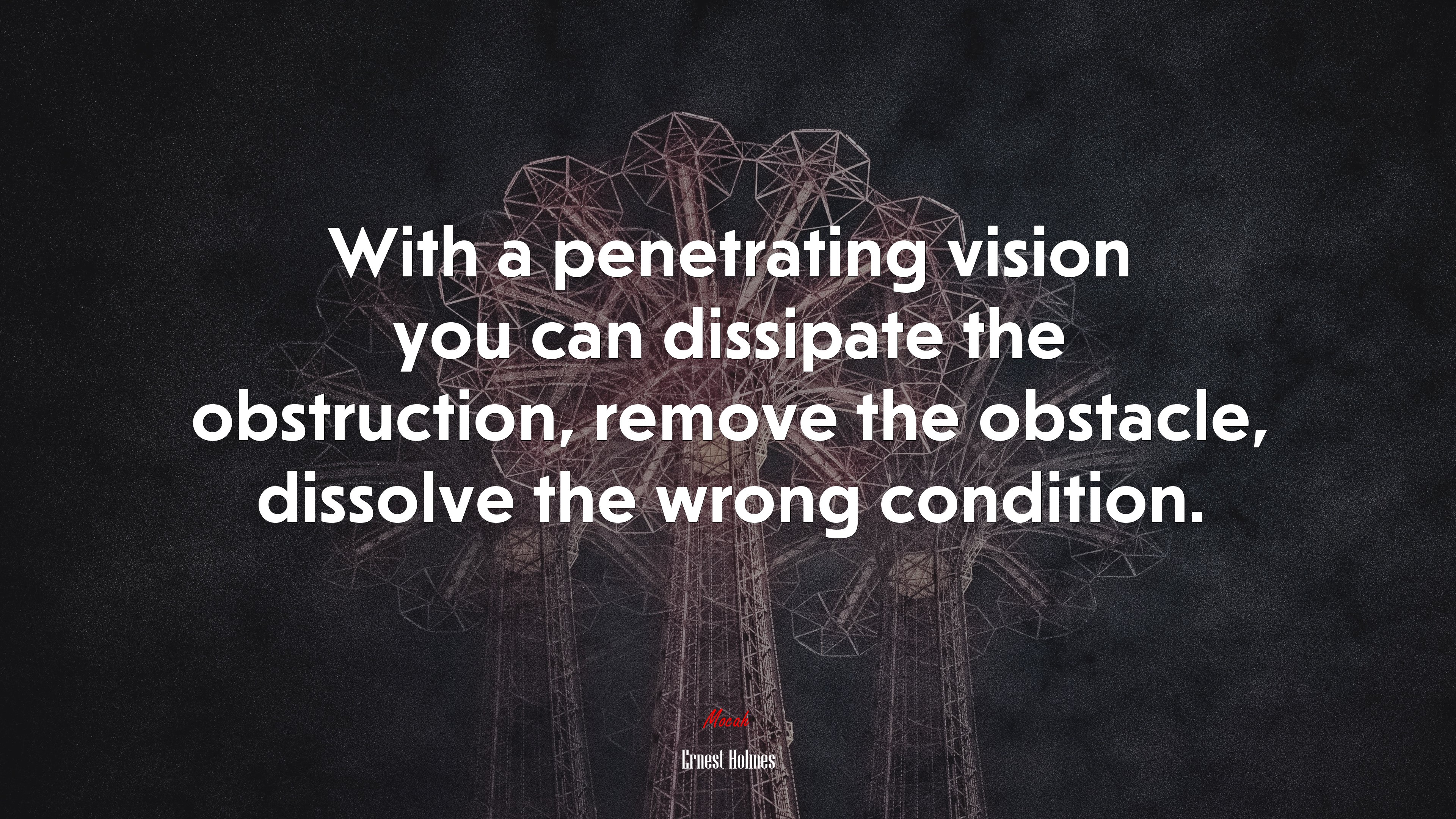 With a penetrating vision you can dissipate the obstruction, remove the obstacle, dissolve the wrong condition. | Ernest Holmes quote HD Wallpaper