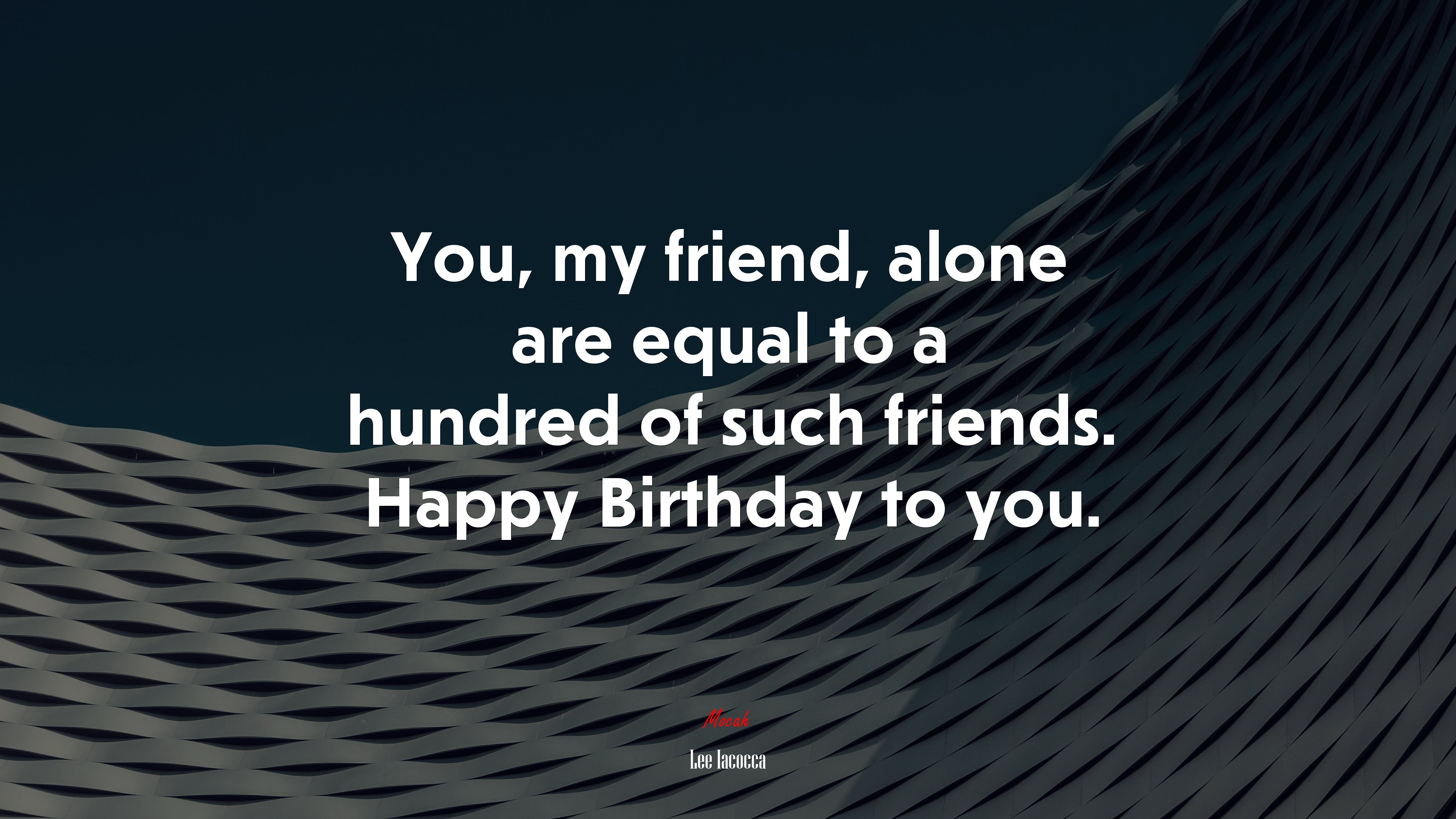 You, my friend, alone are equal to a hundred of such friends. Happy Birthday to you. | Lee Iacocca quote HD Wallpaper