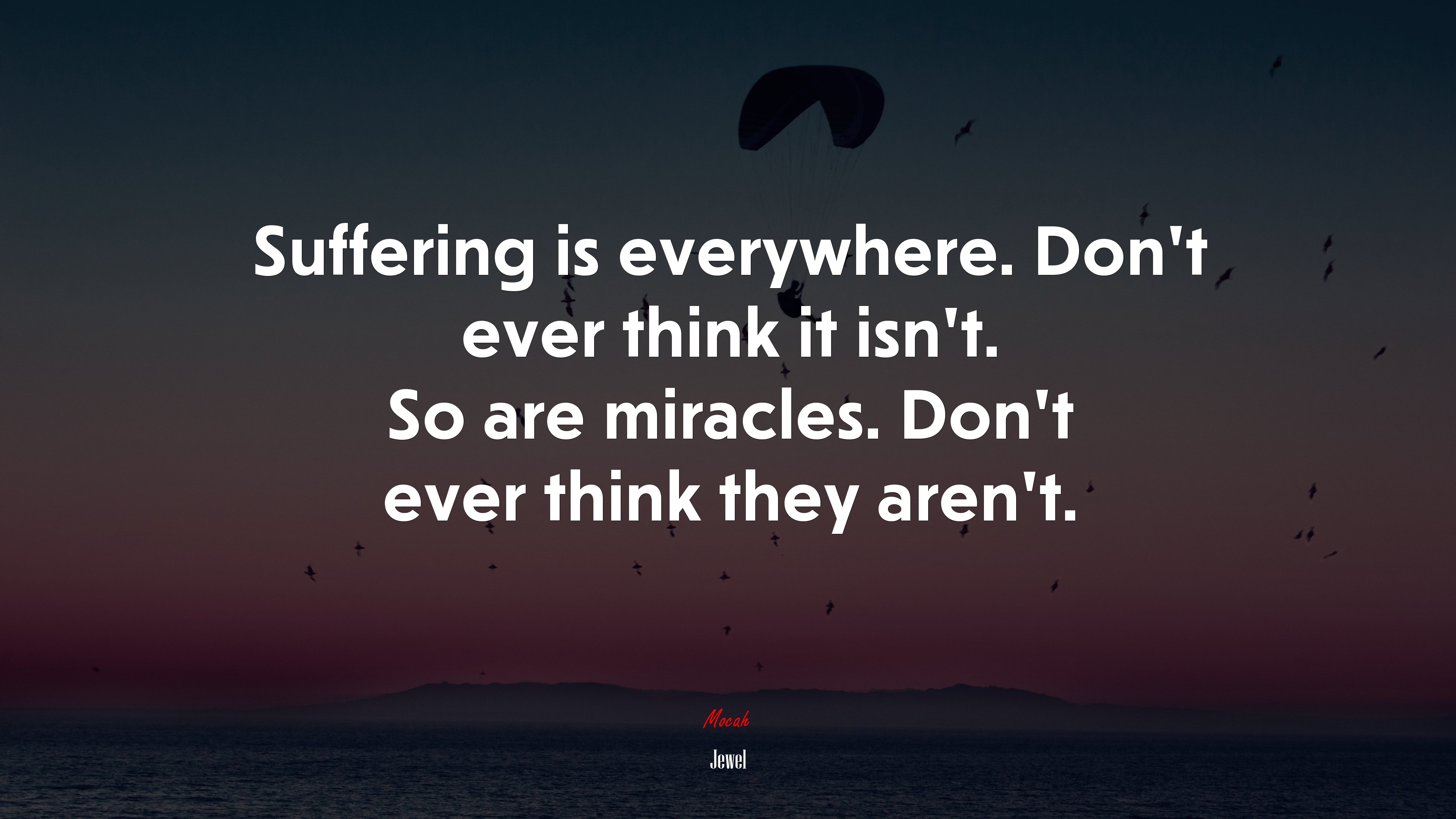 Suffering is everywhere. Don’t ever think it isn’t. So are miracles. Don’t ever think they aren’t. | Jewel quote HD Wallpaper