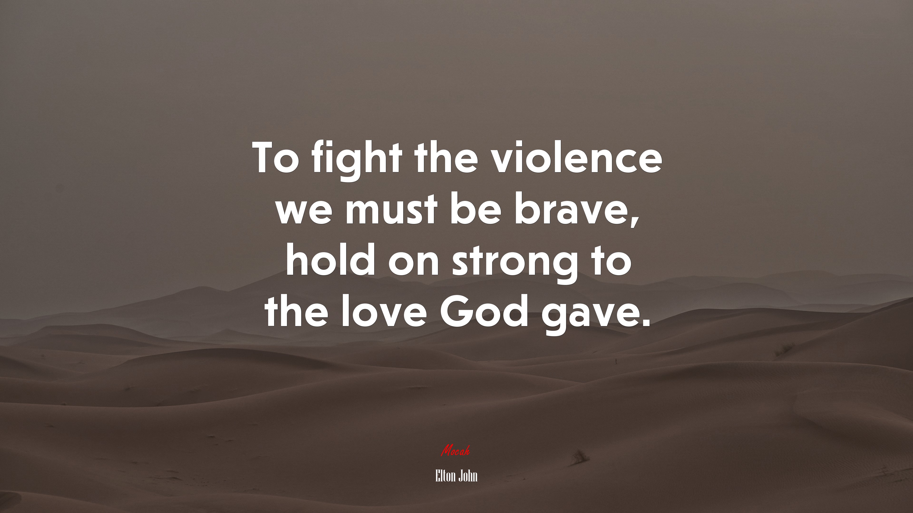 To fight the violence we must be brave, hold on strong to the love God gave. | Elton John quote HD Wallpaper