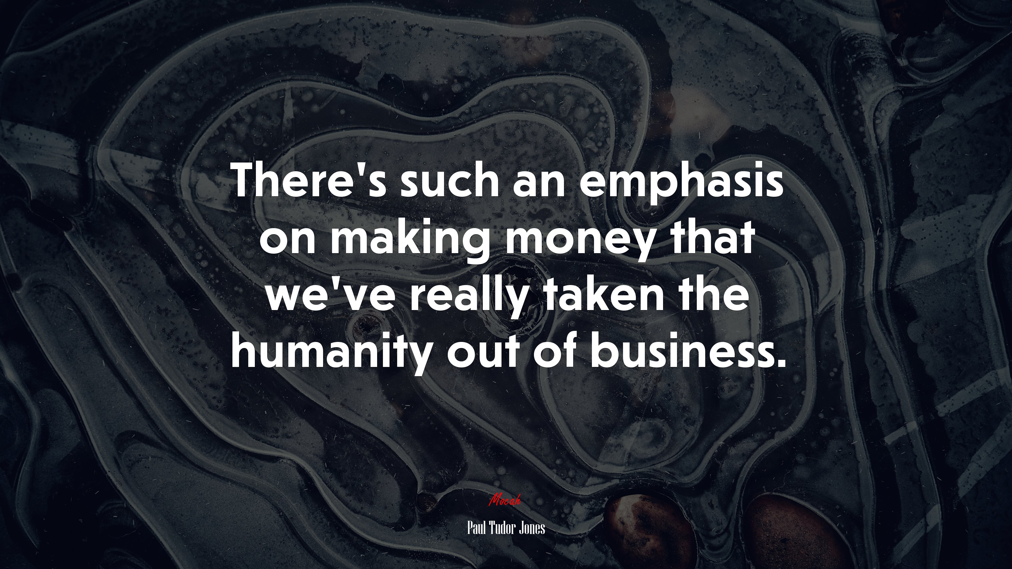 There’s such an emphasis on making money that we’ve really taken the humanity out of business. | Paul Tudor Jones quote HD Wallpaper