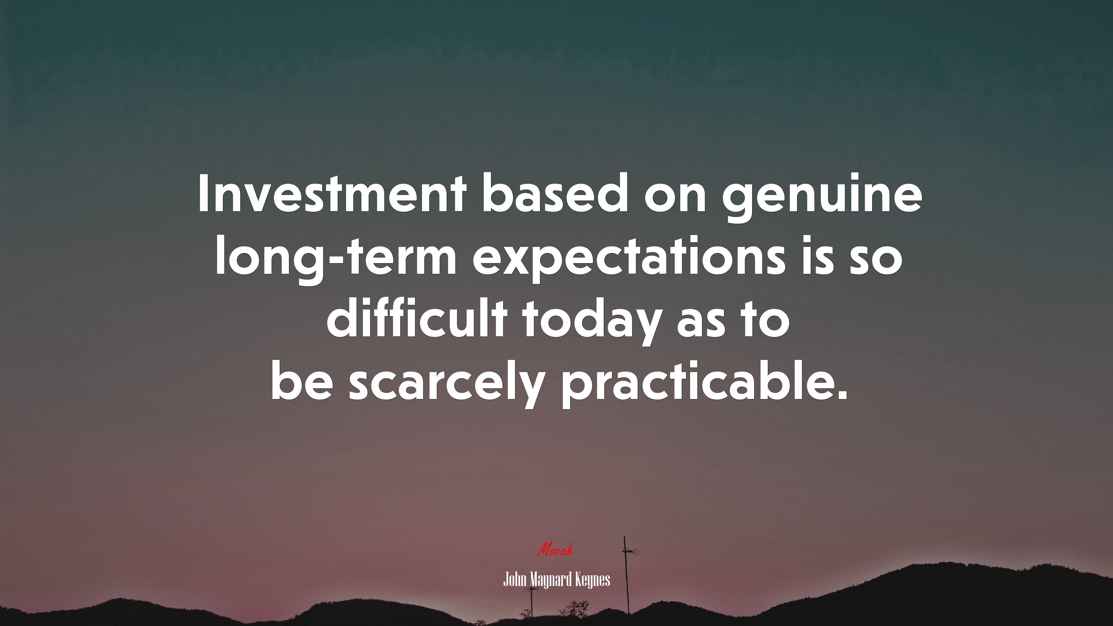 Investment based on genuine long-term expectations is so difficult today as to be scarcely practicable. | John Maynard Keynes quote HD Wallpaper