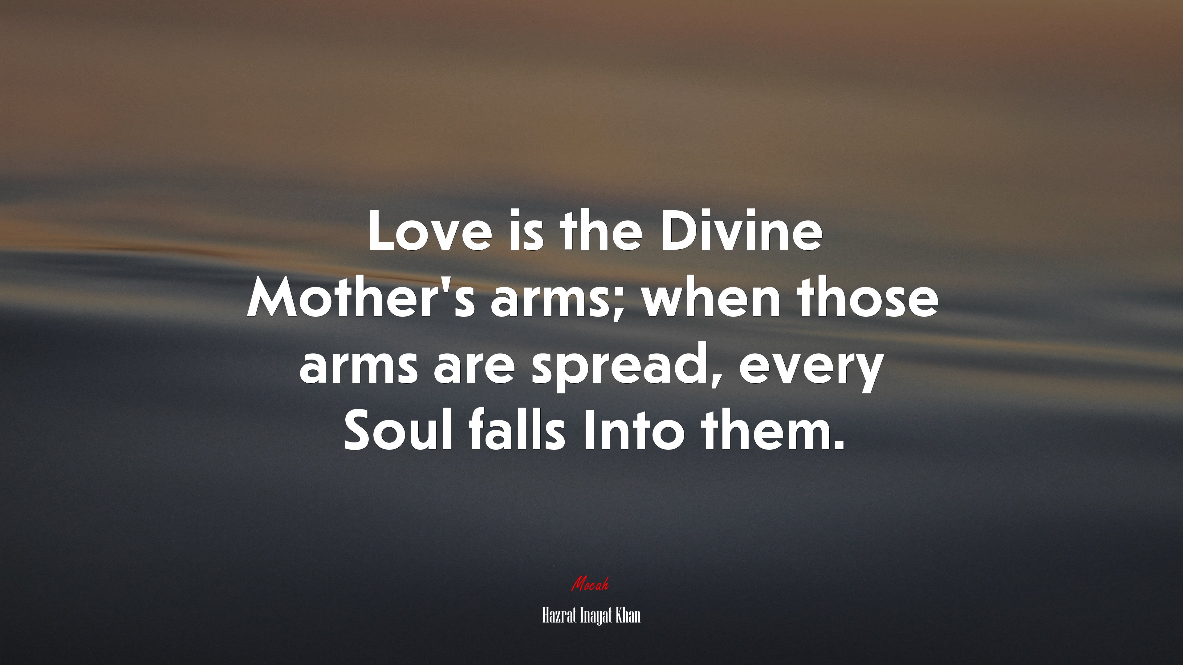 Love is the Divine Mother’s arms; when those arms are spread, every Soul falls Into them. | Hazrat Inayat Khan quote HD Wallpaper