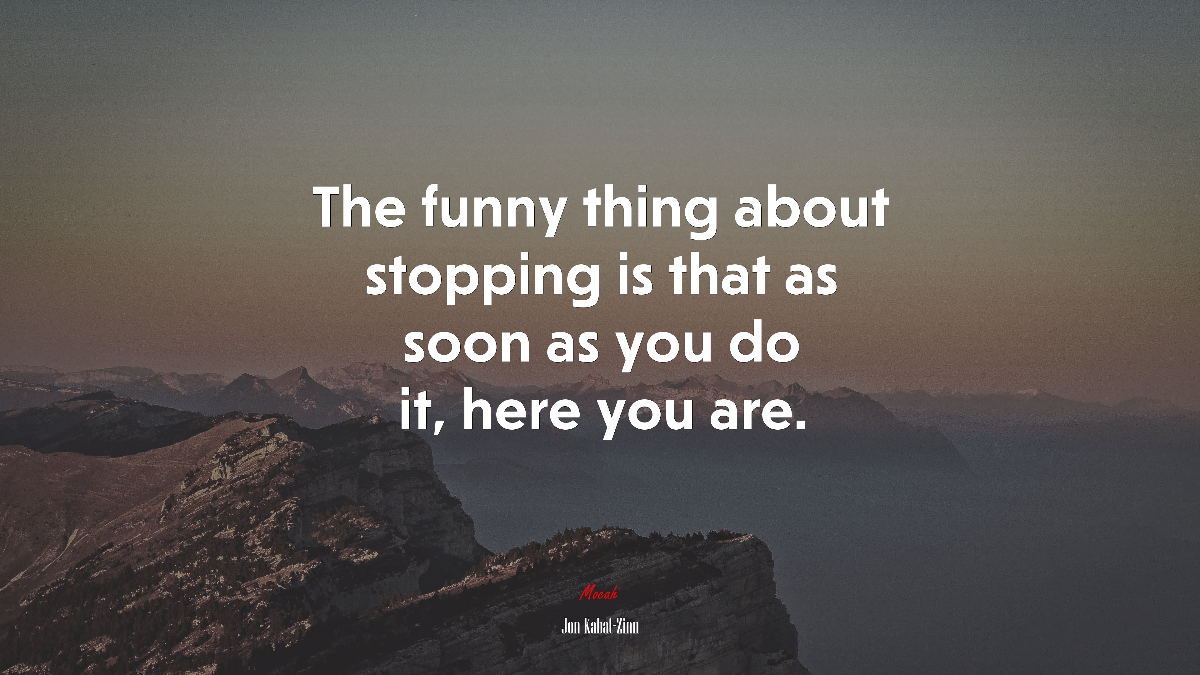 The funny thing about stopping is that as soon as you do it, here you are. | Jon Kabat-Zinn quote HD Wallpaper